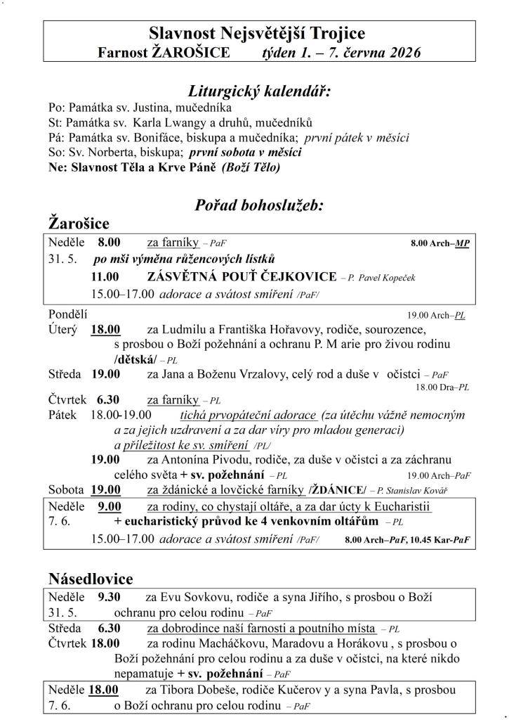 Slavnost Nejsvětější Trojice  Farnost ŽAROŠICE  týden 1. – 7. června 2026    Liturgický kalendář:  Po: Památka sv. Justina, mučedníka  St: Památka sv. Karla Lwangy a druhů, mučedníků  Pá: Památka sv. Bonifáce, biskupa a mučedníka; první pátek v měsíci  So: Sv. Norberta, biskupa; první sobota v měsíc