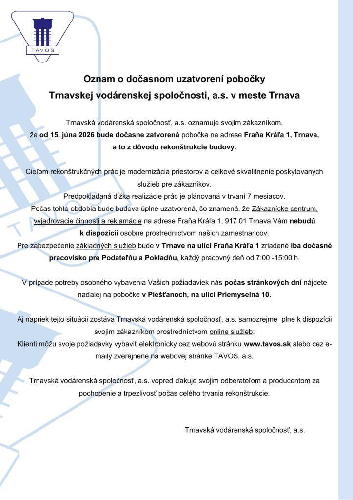 Spoločnosť TAVOS, a.s. oznamuje, že z dôvodu rekonštrukcie budovy bude od 15.6.2026 pobočka na adrese Fraňa Kráľa 1 v Trnave dočasne zatvorená.