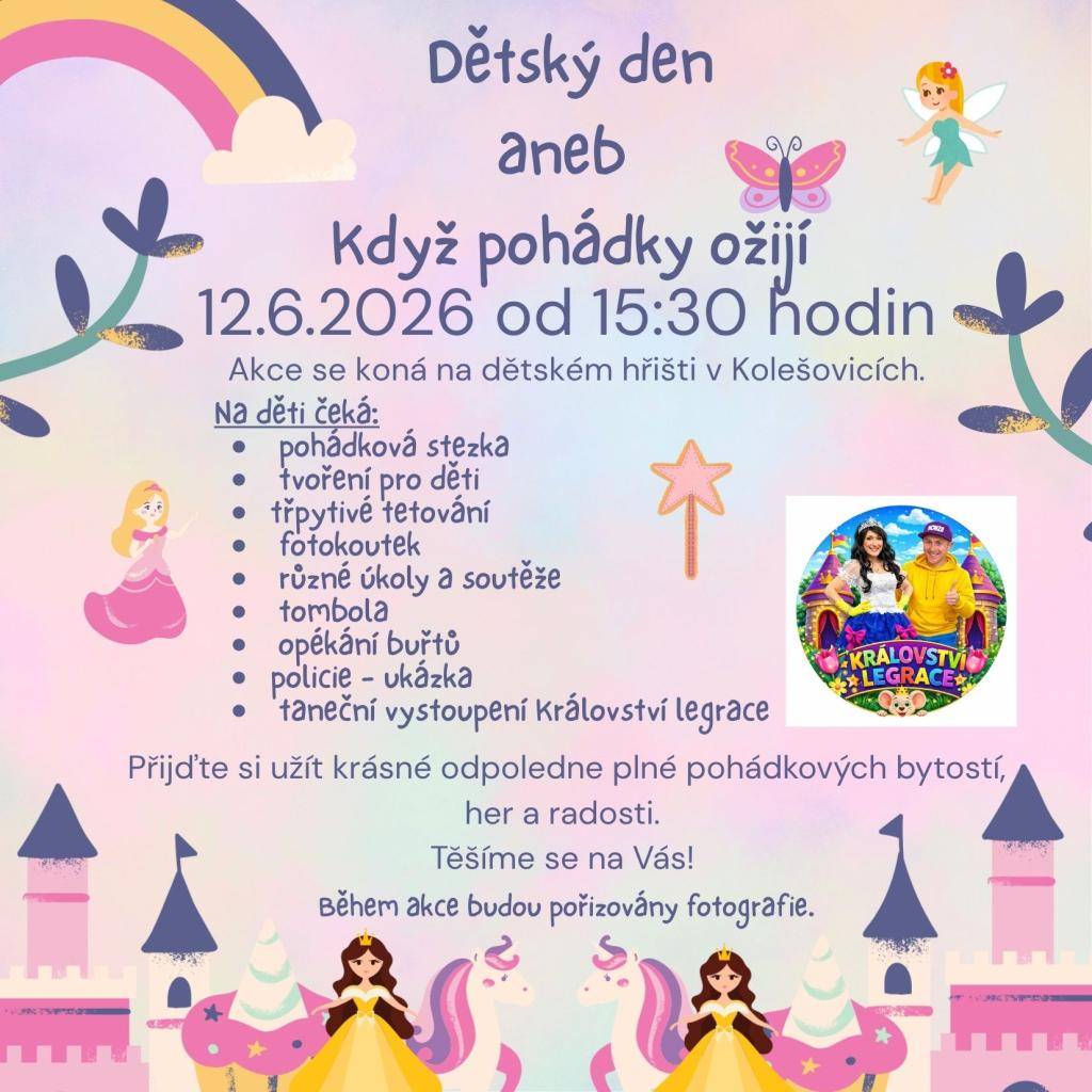 Dětský den se uskuteční 12. června 2026 od 15:30 hodin na dětském hřišti v Kolešovicích. Děti se mohou těšit na pohádkovou stezku, tvoření, třpytivé tetování a různé úkoly a soutěže. Během akce budou pořizovány fotografie které zachytí radostné okamžiky.