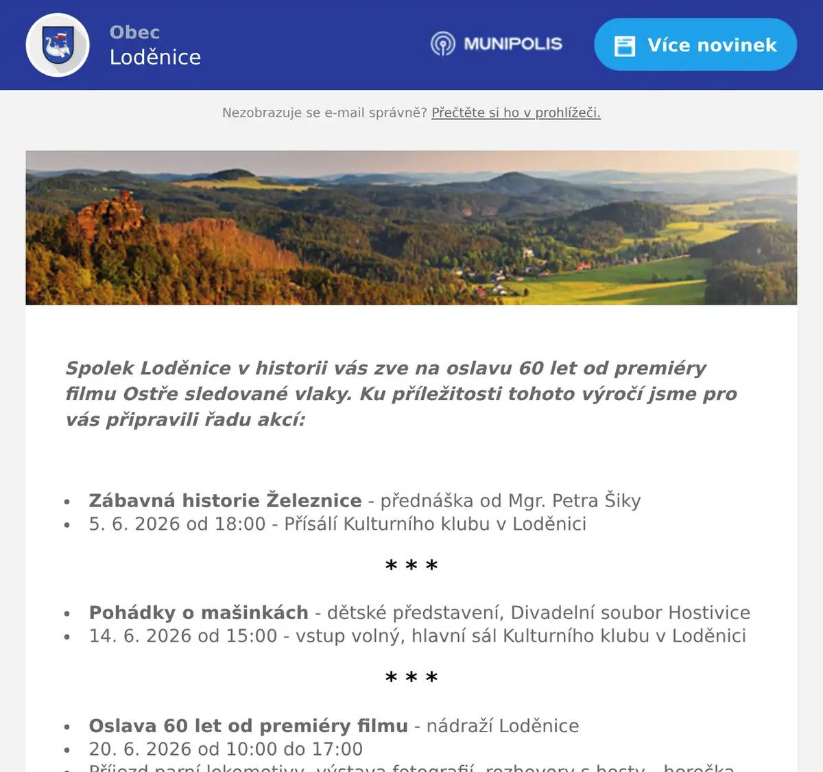  Spolek Loděnice v historii vás zve na oslavu 60 let od premiéry filmu Ostře sledované vlaky. Ku příležitosti tohoto výročí jsme pro vás připravili řadu akcí:  Zábavná historie Železnice - přednáška od Mgr. Petra Šiky 5. 6. 2026 od 18:00 - Přísálí Kulturního klubu v Loděnici * * * Pohádky o mašinkách - dětské představení, Divadelní soubor Hostivice 14. 6. 2026 od 15:00 - vstup volný, hlavní sál Kulturního klubu v Loděnici * * * Oslava 60 let od premiéry filmu - nádraží Loděnice 20. 6. 2026 od 10:00 do 17:00 Příjezd parní lokomotivy, výstava fotografií, rozhovory s hosty - herečka Jitka Zelenohorská a kameraman Jaromír Šofr, otevřené Muzeum trati, možnost jízdy na drezíně, koncert kapely Motovidlo a Comodo, občerstvení Na správné vlně. Od 17:00 promítání filmu Ostře sledované vlaky v areálu nádraží. Více k programu na muzeumtrati.cz. * * * Swingový koncert Jakub Šafr Trio a hosté Lucie Černíková & Petr Macháček 20. 6. 2026 od 20:00 na hlavním sále Kulturního klubu Cena 200 Kč, předprodej v prodejně Tabák u Bauerů nebo na https://www.smsticket.cz/vstupenky/71083-jakub-safr-trio-klub-lodenice-lodenice  Těšíme se na vás