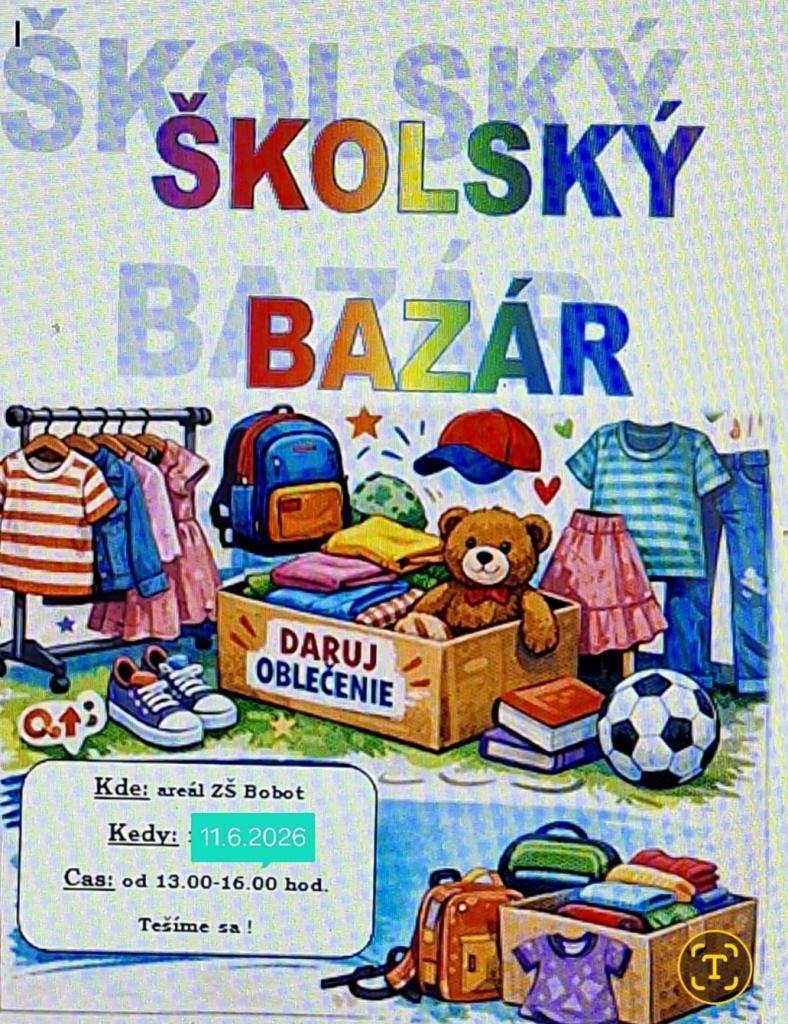 Základná škola Bobot pozýva všetkých občanov na školskú burzu, ktorá sa uskutoční vo štvrtok 11.6.2026 od 13:00 do 16:00 hod. v areáli školy. Čakajú na Vás zaujímavé veci: knihy, hračky, dekoračné predmety a iné za symbolické ceny. Výťažok z predaja bude použitý na školské účely.Za podporu ďakujeme.