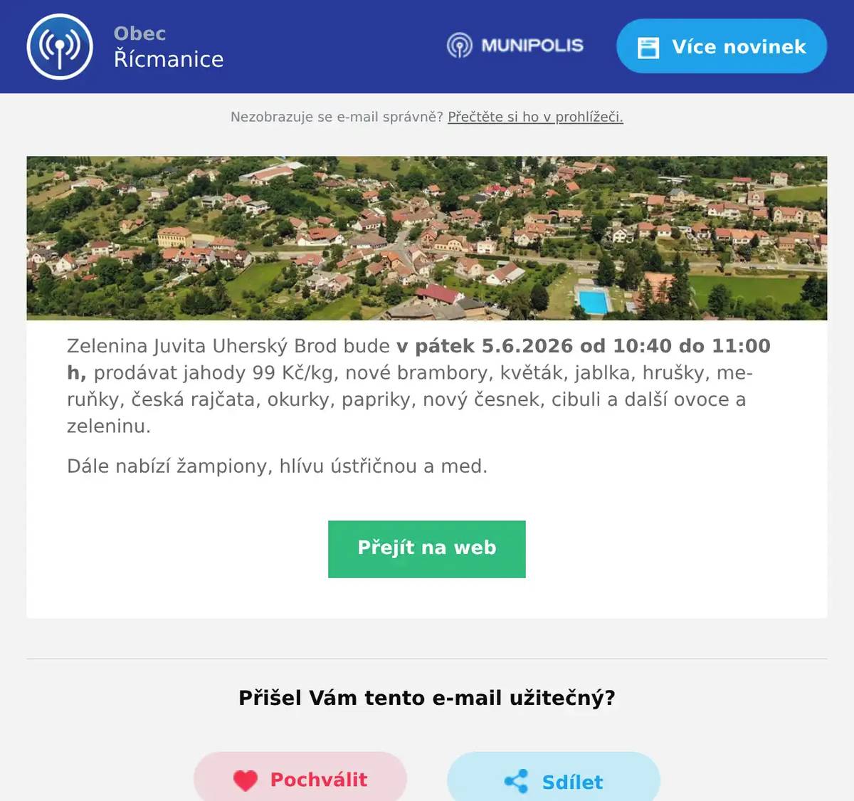 Zelenina Juvita Uherský Brod bude v pátek 5.6.2026 od 10:40 do 11:00 h, prodávat jahody 99 Kč/kg, nové brambory, květák, jablka, hrušky, meruňky, česká rajčata, okurky, papriky, nový česnek, cibuli a další ovoce a zeleninu. Dále nabízí žampiony, hlívu ústřičnou a med.