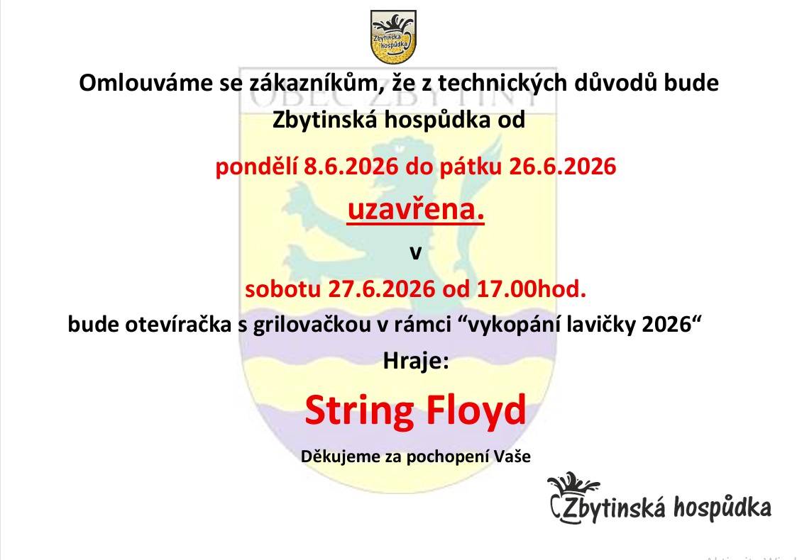 Od pondělí 8.6.2026 do pátku 26.6.2026 bude z provozních důvodu Zbytinská hospůdka uzavřena.  V sobotu 27.6.2026 od 17:00 hodin bude otevíračka s grilovačkou v rámci "Vykopání lavičky 2026"  Hraje: String Floyd