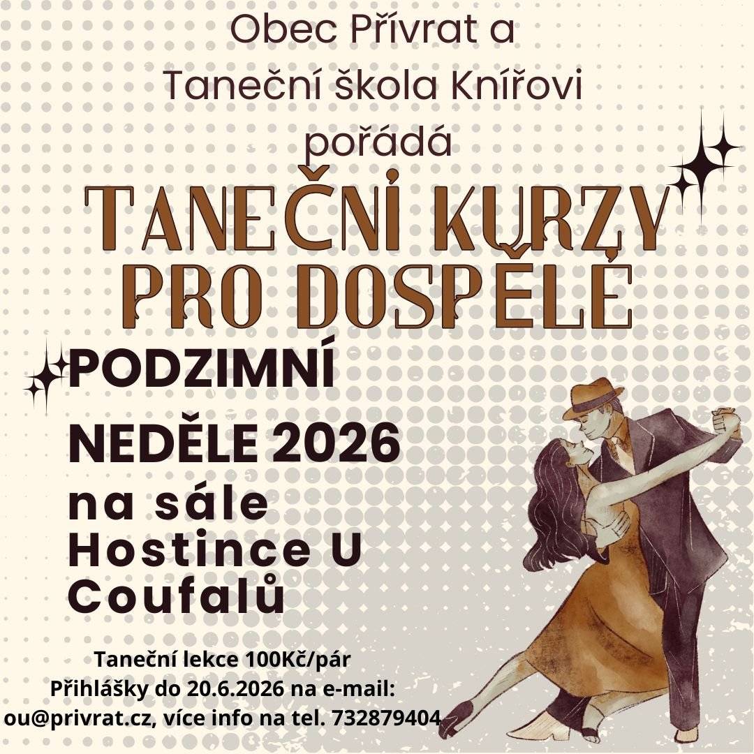 Obec Přívrat a Taneční škola Knířovi pořádají Taneční kurzy pro dospělé. Podzimní neděle 2026 na sále Hostince U Coufalů, 5 lekcí. Cena taneční lekce 100Kč/pár. Přihlášky do 20.6.2026 na e-mail: ou@privrat.cz,  více info na tel. 732879404.