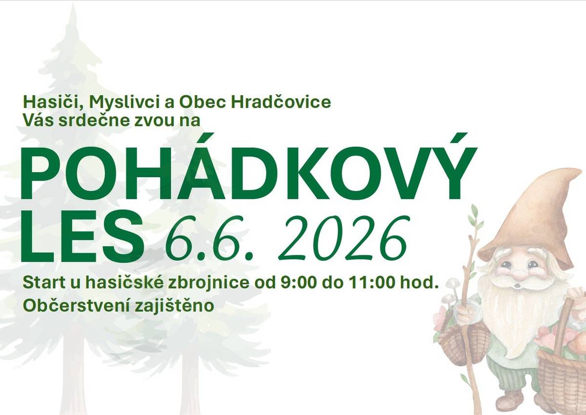 1.     SDH Hradčovice a Myslivci Hradčovice Vás srdečně zvou na tradiční Pohádkový les, který se koná v sobotu 6. června. Start je u hasičárny od 09:00 do 11:00 hodin. Vstupné dobrovolné, občerstvení zajištěno.   2.     Mobilní hospic PAHOP Vás srdečně zve na 2. ročník benefičního festivalu plného hudby a zpěvu. Festival se koná v neděli 7. června od 10 do 19 hodin na Masarykově náměstí v Uherském Hradišti. Více informací a program najdete na webových stránkách obce.   3.     Slovácké vodárny a kanalizace, a. s. oznamují svým odběratelům, že v době od 8. do 15. června 2026 bude prováděn odečet vodoměrů. Žádáme občany, aby umožnili bezproblémový přístup k měřícímu zařízení. 