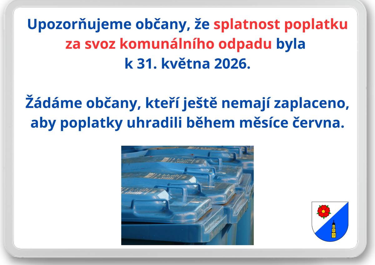 Upozorňujeme občany, že splatnost poplatku za svoz komunálního odpadu byla k 31. května 2026. Žádáme občany, kteří ještě nemají zaplaceno, aby poplatky uhradili do konce měsíce června 2026.