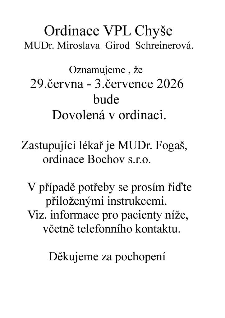 Oznamujeme, že v období od 29. června do 3. července 2026 bude ordinace VPL Chyše uzavřena z důvodu dovolené. Zastupující lékař během této doby bude MUDr. Fogaš z ordinace Bochov s.r.o. V případě potřeby prosíme, abyste se řídili přiloženými instrukcemi a využili telefonní kontakt, který je uveden
