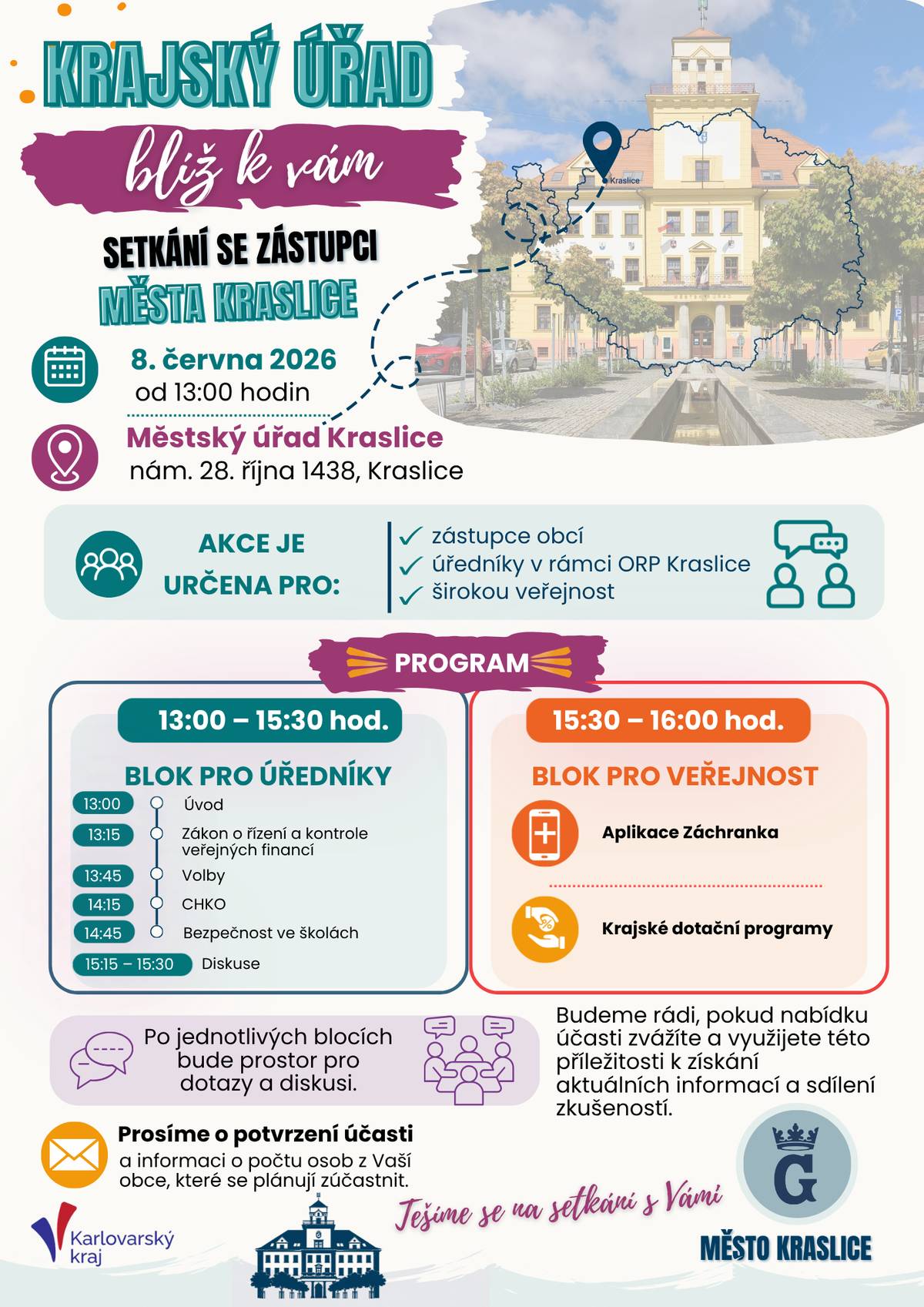 Chcete se dozvědět aktuální informace, zeptat se na důležitá témata nebo sdílet své zkušenosti? Přijďte na setkání, které přiblíží činnost krajského úřadu přímo k vám. 📅 Kdy: 8. června 2026 ⏰ Od: 13:00 hodin 📍 Kde: Městský úřad Kraslice, nám. 28. října 1438 👥 Akce je určena pro zástupce obcí, úředníky v rámci ORP Kraslice i širokou veřejnost. 🗂 Na co se můžete těšit? 👉 Blok pro úředníky (13:00–15:30)  zákon o řízení a kontrole veřejných financí volby CHKO bezpečnost ve školách prostor pro diskusi  👉 Blok pro veřejnost (15:30–16:00)  aplikace Záchranka krajské dotační programy  💬 Po jednotlivých blocích bude prostor pro dotazy a diskuzi. Budeme rádi, pokud této příležitosti využijete a setkáme se osobně.