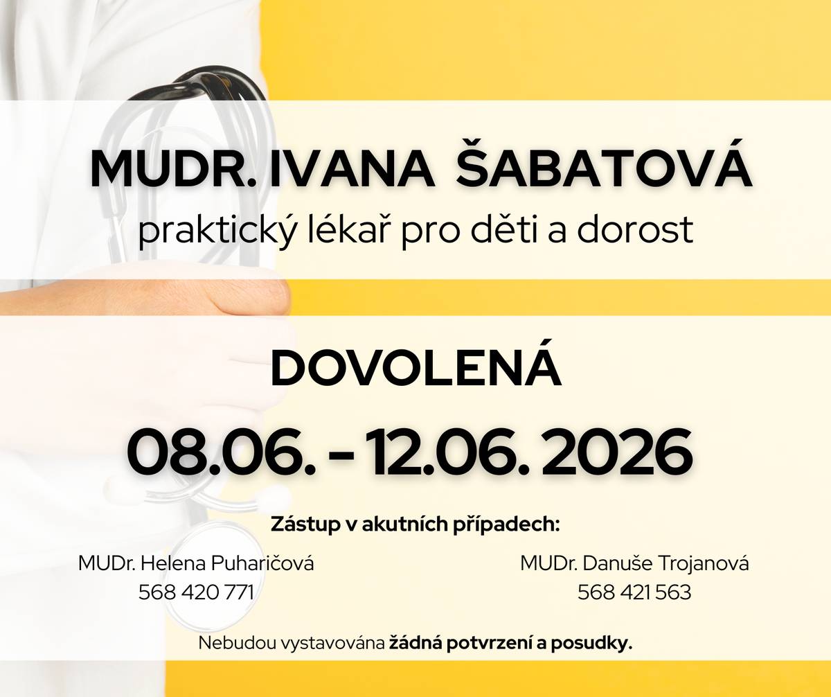 MUDr. Ivana Šabatová (praktický lékař pro děti a dorost) bude mít ve dnech 8. - 12. června 2026 DOVOLENOU! Akutní případy ošetří po telefonické domluvě MUDr. Helena Puharičová, nebo MUDr. Danuše Trojanová.