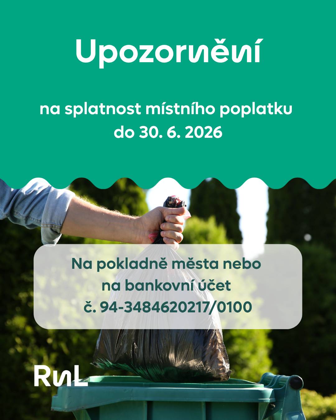 Odbor ekonomický a školský upozorňuje na blížící se termín splatnosti místního poplatku za odpady. Poplatek za rok 2026 činí 1000,- Kč na jednoho poplatníka. Nezapomeňte ho prosím uhradit nejpozději do 30. 6. 2026 osobně na pokladně města, nebo převodem na účet. Poštovní poukázky (složenky) nejsou rozesílány.  Poplatky převodem prosím zasílejte pouze na účet 94-3484620217/0100. Z důvodu pochybení při sazbě Roudnických novin došlo v červnovém čísle k jeho záměně. Omlouváme se za nedopatření.  Detailní informace naleznete webových stránkách města.