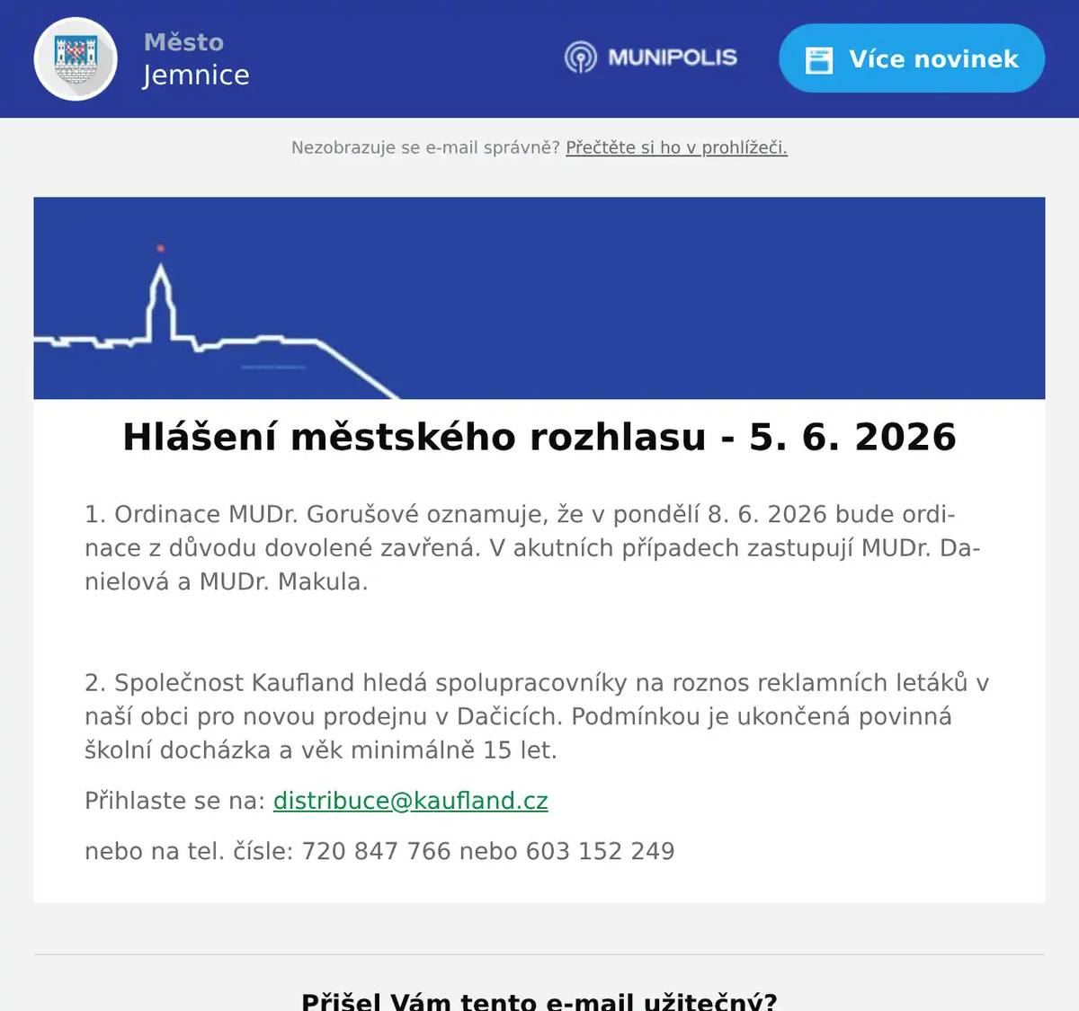 1. Ordinace MUDr. Gorušové oznamuje, že v pondělí 8. 6. 2026 bude ordinace z důvodu dovolené zavřená. V akutních případech zastupují MUDr. Danielová a MUDr. Makula.  2. Společnost Kaufland hledá spolupracovníky na roznos reklamních letáků v naší obci pro novou prodejnu v Dačicích. Podmínkou je ukončená povinná školní docházka a věk minimálně 15 let. Přihlaste se na: distribuce@kaufland.cz nebo na tel. čísle: 720 847 766 nebo 603 152 249