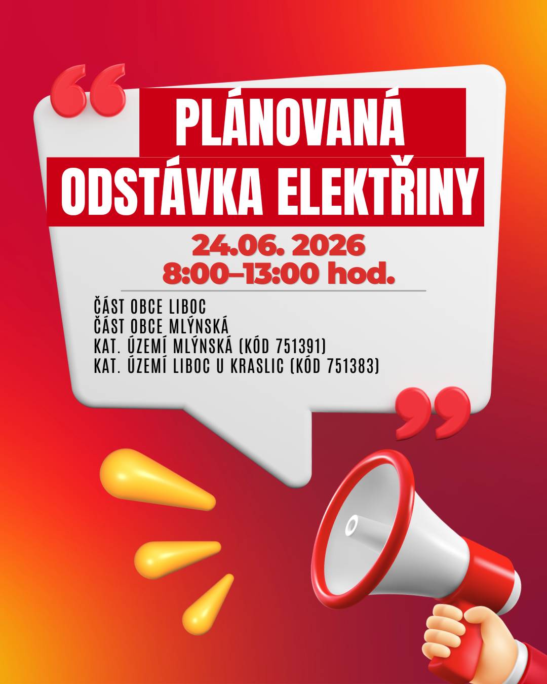 Společnost ČEZ Distribuce oznamuje plánované přerušení dodávky elektrické energie. 📅 Kdy: 24. června 2026 ⏰ Čas: 8:00–13:00 hod. 📍 Dotčené lokality:  část obce Liboc:    č. p. 1, 42, 44, 96, 99, 1899, 1907 č. ev. 11, 20, 58, 89, 108, 122, 157, 210, 243   část obce Mlýnská:  č. ev. 4, 16 kat. území Mlýnská (kód 751391): parcelní č. 901, 904, 905   kat. území Liboc u Kraslic (kód 751383): parcelní č. 26/2, 96, 815, 869   👉 Přesný rozsah je uveden v přiložené mapě. ⚠️ Dbejte prosím zvýšené opatrnosti – i během odstávky je nutné považovat elektrická zařízení za pod napětím. 💡 Tip: Zaregistrujte se zdarma na službách ČEZ Distribuce a budete dostávat informace o odstávkách e-mailem nebo SMS. Aktuální stav dodávek můžete sledovat také na portálu Bez Šťávy. ℹ️ Více informací:  infolinka: 800 850 860 Přehled odstávek ČEZ