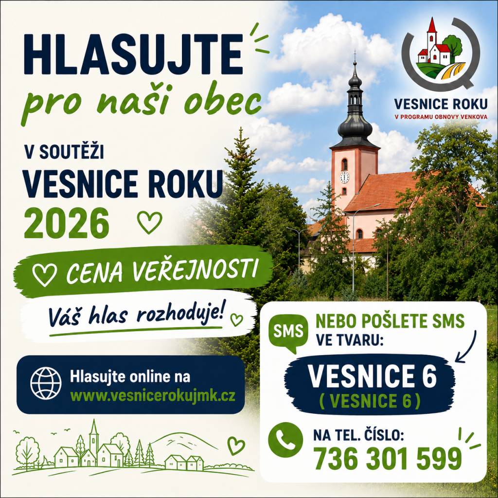 Hlasujte pro naši obec v soutěži Vesnice roku 2026 - Cena veřejnosti, a to SMS zprávou ve tvaru: VESNICE 6 (VESNICEmezera6) na tel. 736 301 599 nebo na webu: www.vesnicerokujmk.cz . Každý hlas se počítá, děkujeme za podporu.