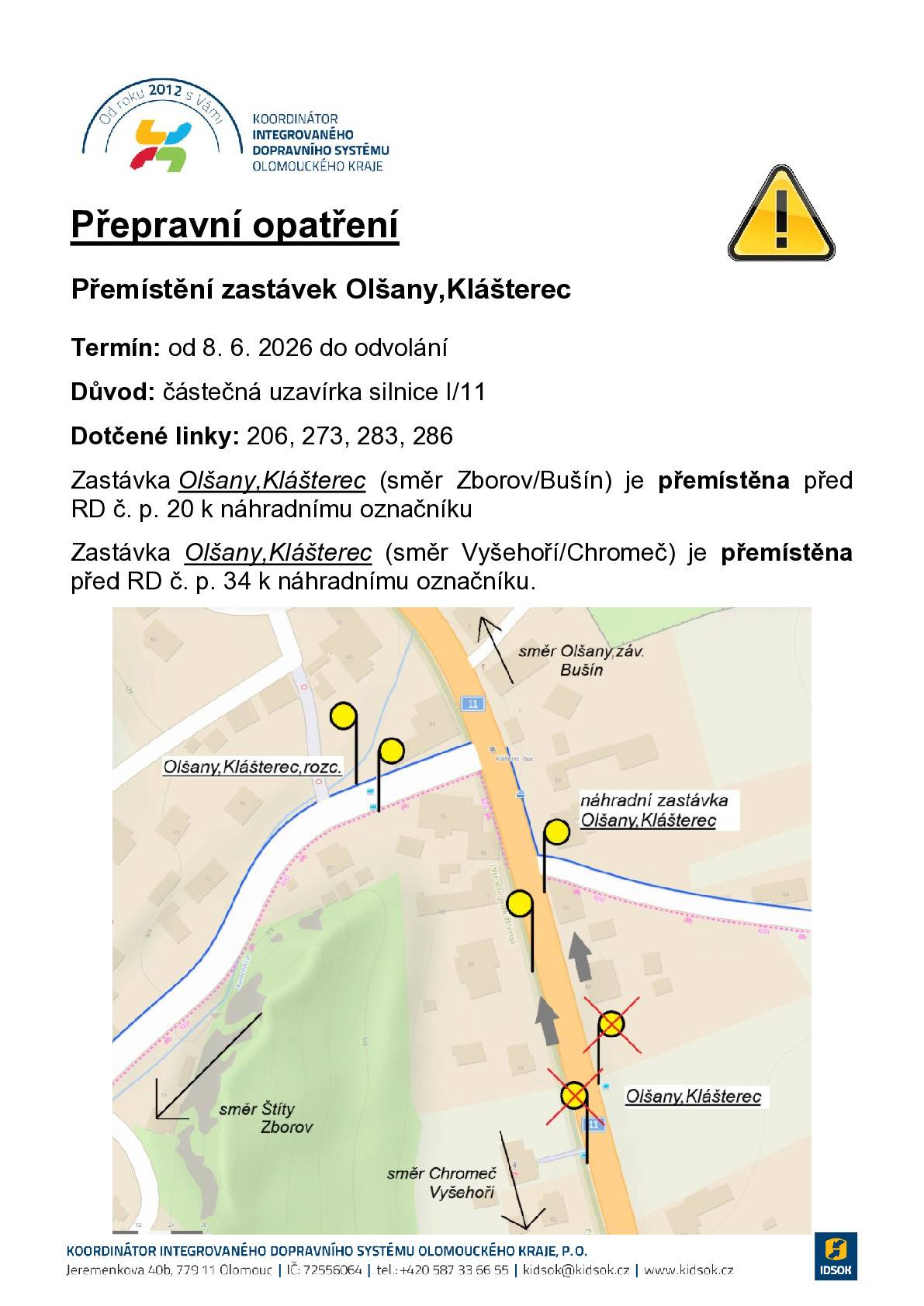 Chtěli bychom Vás touto cestou informovat, že z důvodu provádění opravy povrchů vozovky od 1. 6. 2026 do 30. 7. 2026 k částečné a úplné uzavírce silnice I/11 mezi obcemi Olšany a Vyšehoří. Dotčené linky VLD v závazku Olomouckého kraje 930206, 930219, 932273, 932283, 932286 dopravce ARRIVA autobusy a.s. budou od 8. 6. 2026 přemístěny návaznosti v časech 11:24, 15:36, 16:42 a 18:58 v zastávce Olšany,Klášterec od linky 206 na linku 286 směr Štíty na jiné zastávky. Návaznost v 15:36 bude přemístěna na zastávku Olšany,záv., zbylé návaznosti budou přemístěny do zastávky Chromeč,náves. V příloze přikládáme přepravní opatření týkající se přemístění zastávky Olšany,Klášterec v termínu od 8. 6. 2026 do odvolání. Bližší informace o uzavírce včetně popisu změn ve vedení autobusové dopravy naleznete zde: https://www.idsok.cz/vyluky/uzavirka-silnice-i-11-mezi-obcemi-olsany-a-vysehori/.