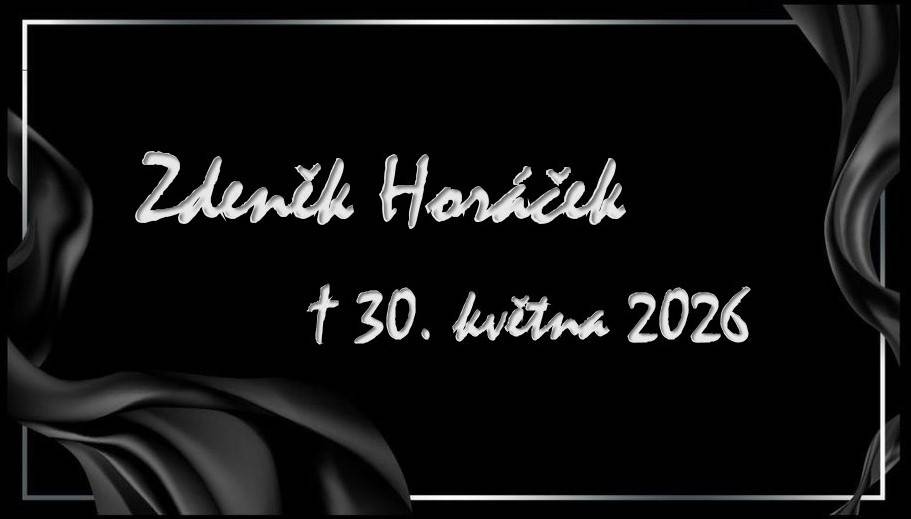 V hlubokém zármutku oznamujeme, že nás navždy opustil pan Zdeněk Horáček.  Zemřel v sobotu 30. května 2026 ve věku 64 let.