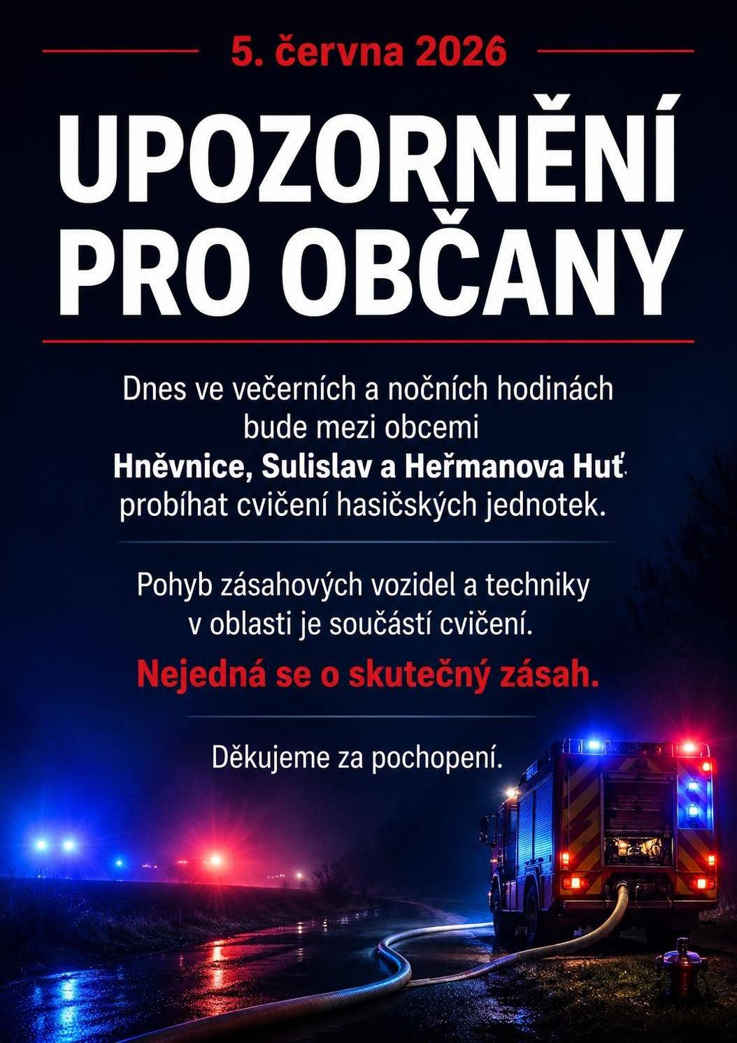 Dnes (5. 6. 2026) ve večerních a nočních hodinách bude mezi obcemi Hněvnice, Sulislav a Heřmanova Huť probíhat cvičení hasičských jednotek. Nebude se jednat o skutečný zásah.