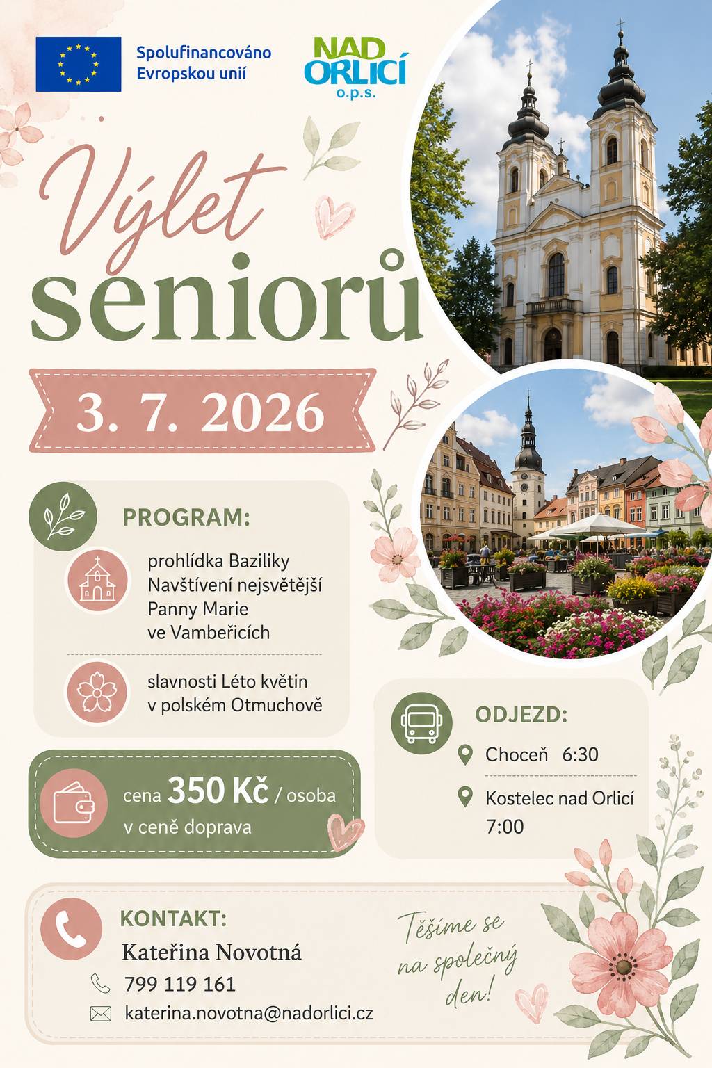 Dobrý den, dovolte mi pozvat seniory z vašich obcí na další výlet seniorů pořádaný MAS NAD ORLICÍ, o.p.s. Výlet se pořádá 3.7. a jeho cílovou zastávkou je výstava květin a prodejní trhy v Otmuchowě v Polsku. V ceně 350Kč za osobu je doprava autobusem, doporučujeme sjednat cestovní pojištění pro případ úrazu.  Nástupní místo v Chocni je na parkovišti u vlakového nádraží a v Kostelci nad Orlicí u Penny marketu.  Přihlašování na výlet je možné telefonicky, SMS nebo emailem.   Krásný den.  Bc. Kateřina Novotná, DiS. Koordinátor projektu OPZ+ NAD ORLICÍ, o. p. s. Kostelecké Horky 57 517 41 Kostelec nad Orlicí Tel.: +420 799 119 161