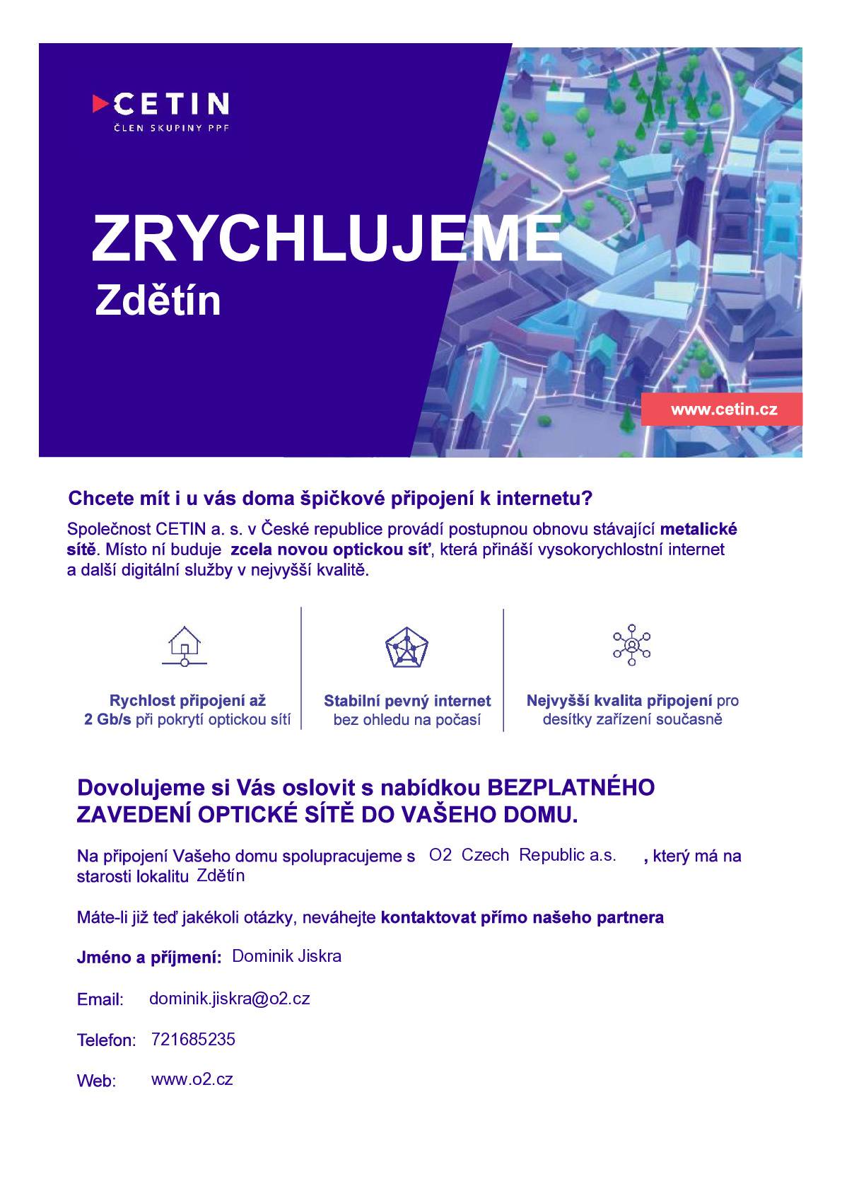 V obci Zdětín chystáme modernizaci telekomunikační sítě. Navštíví Vás pracovníci O2 v otázce výstavby optické sítě a postup zřízení optické přípojky do nemovitostí. Přípojky budou zřizovány zdarma společností CETIN. Pracovníci doplní všechny informace.
