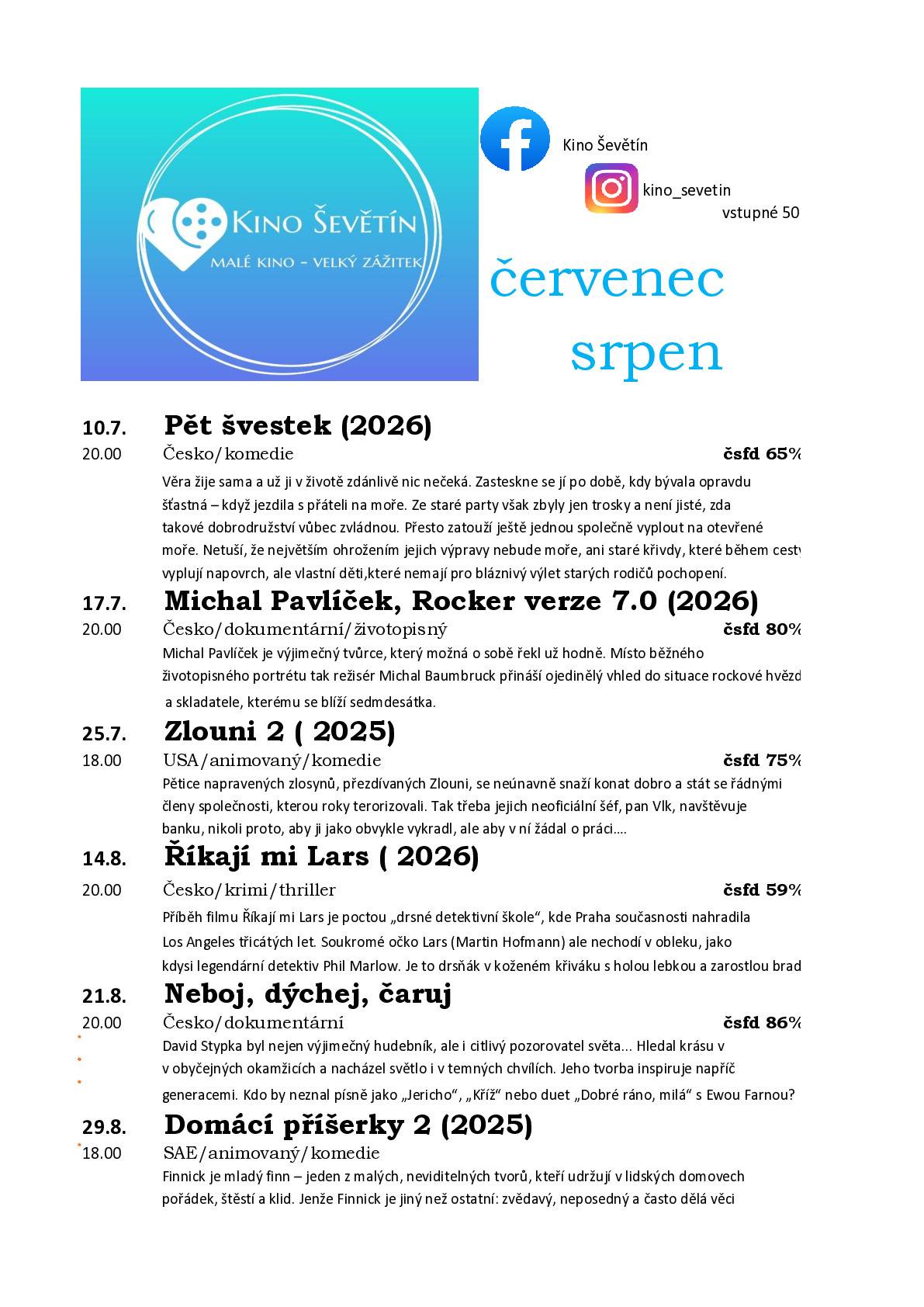 V červenci/srpnu se promítá: 10.7.2026 Pět švestek (2026) od 20:00 hodin, 17.7.2026 Michal Pavlíček, Rocker verze 7.0 (2026) od 20:00 hodin, 25.7.2026 Zlouni 2 (2025) od 18:00 hodin, 14.8.2026 Říkají mi Lars (2026) od 20:00 hodin, 21.8.2026 Neboj, dýchej, čaruj 20:00 hodin, 29.8.2026 Domácí příšerky 2 (2025) od 18:00 hodin.