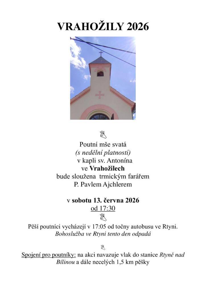 V sobotu 13. června 2026 se v kapli sv. Antonína ve Vrahožilech uskuteční poutní mše svatá, kterou povede trmický farář P. Pavel Ajchler. Mše začne v 17:30 a pěší poutníci vyrazí od točny autobusu ve Rtyni v 17:05. Tento den bohoslužba ve Rtyni odpadá.