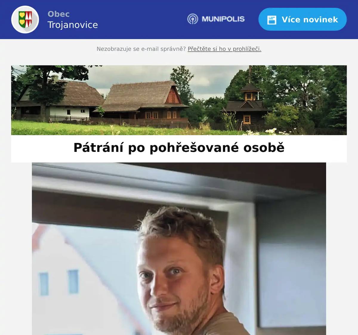 MP a Policie ČR žádá o pomoc při pátrání po pohřešované osobě. Pohřešovaný Vojtěch Lukeš (35 let) byl naposledy spatřen ve městě Frenštát pod Radhoštěm. V době posledního výskytu měl na sobě: zelené tričko, tmavé kraťasy, krátké blond vlasy. Pokud jste tuto osobu viděli nebo máte jakékoli informace, které by mohly pomoci při pátrání, kontaktujte prosím neprodleně Policii ČR na tísňové lince 158. Prosíme o sdílení příspěvku, aby se informace dostala k co největšímu počtu lidí. Děkujeme za pomoc.