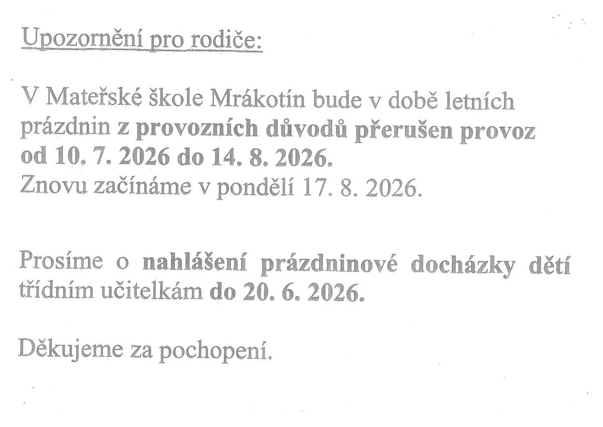V MŠ Mrákotín bude v době letních prázdnin přerušen provoz 10.7. - 14.8.2026. Prázdninovou docházku prosíme nahlásit v MŠ do 20.6.2026.