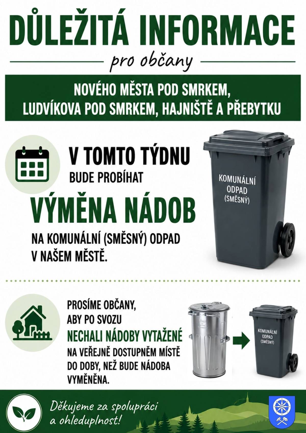 Informujeme občany, že v tomto týdnu dojde k výměně nádob na komunální (směsný) odpad v našem městě.  Žádáme občany, aby po provedeném svozu ponechali své stávající nádoby na obvyklém místě před domem až do doby, než proběhne jejich výměna za nové nádoby.  Prosíme, neuklízejte nádoby zpět na svá stanoviště ihned po svozu – umožníte tak pracovníkům rychlou a bezproblémovou výměnu.  Děkujeme všem občanům za spolupráci, pochopení a ohleduplnost. město Nové Město pod Smrkem