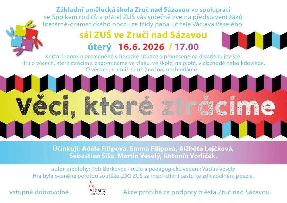 Základní umělecká škola Zruč nad Sázavou ve spolupráci se Spolkem rodičů a přátel ZUŠ vás srdečně zve na představení žáků literárně-dramatického oboru ze třídy pana učitele Václava Veselého! Knižní leporelo proměněné v herecké situace a přenesené na divadelní jeviště. Hra o věcech, které ztrácíme, zapomínáme ve vlaku, ve škole, na plotě, v obchodě nebo kdovíkde. O věcech, s nimiž se už (možná) neshledáme...