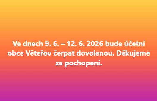 Ve dnech 9. 6. – 12. 6. 2026 bude účetní Obce Věteřov čerpat dovolenou. Děkujeme za pochopení.