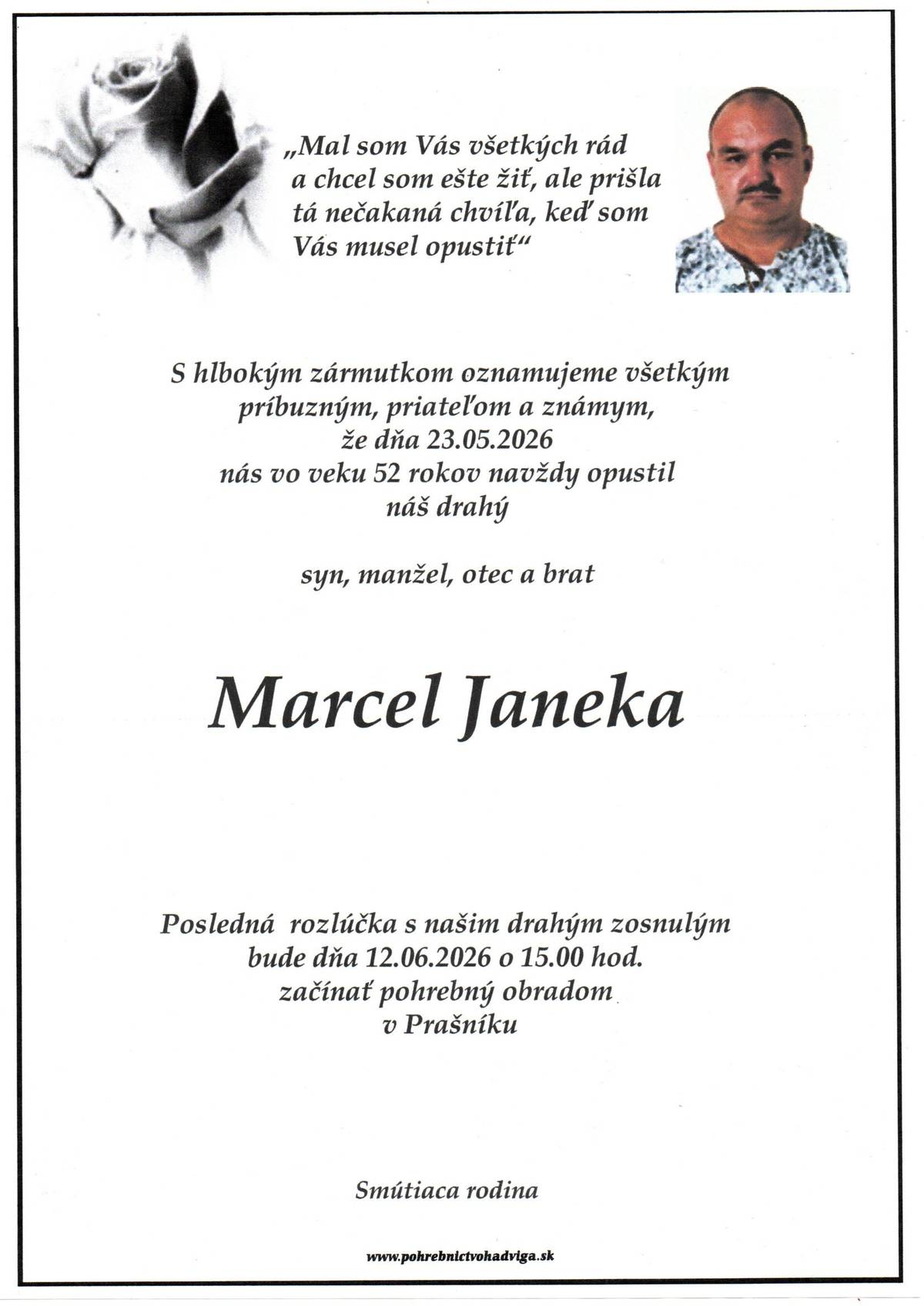 S hlbokým zármutkom Vám oznamujeme, že dňa 23.05.2026 nás vo veku 52 rokov  navždy opustil pán Marcel Janeka. Posledná rozlúčka so zosnulým bude 12.06.2026 - piatok o 15 hod. na cintoríne v Prašníku - v občianskom obrade.  Pozostalej rodine vyslovujeme úprimnú sústrasť!