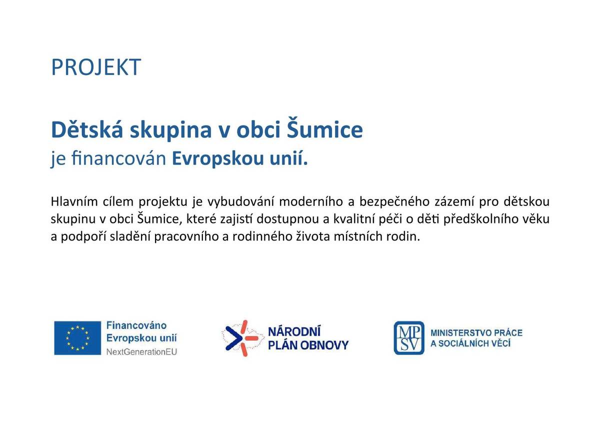 📢 Dětská skupina v obci Šumice byla realizována za podpory Evropské unie Projekt „Dětská skupina v obci Šumice“ byl úspěšně zrealizován za podpory prostředků Evropské unie v rámci programu NextGenerationEU a Národního plánu obnovy. Díky projektu vzniklo moderní a bezpečné zázemí pro dětskou skupinu, které zajistí dostupnou a kvalitní péči o děti předškolního věku. Nové prostory zároveň podpoří místní rodiny při slaďování pracovního a rodinného života. Děkujeme všem, kteří se na realizaci projektu podíleli.