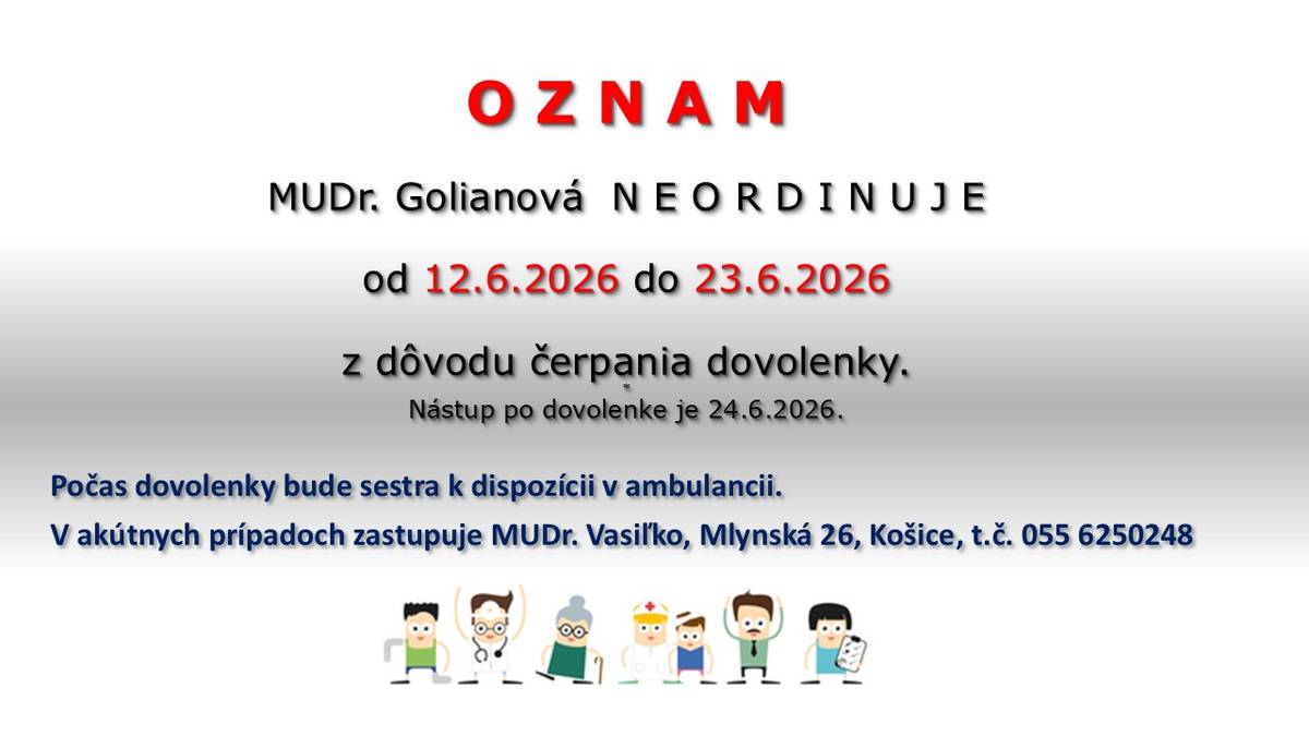 MUDr. Golianová neordinuje od 12.6.2026 (vrátane) do 23.6.2026. Nástup po dovolenke je 24.62026.  Počas neprítomnosti zastupuje MUDr. Vasiľko na Mlynskej 26, Košice.