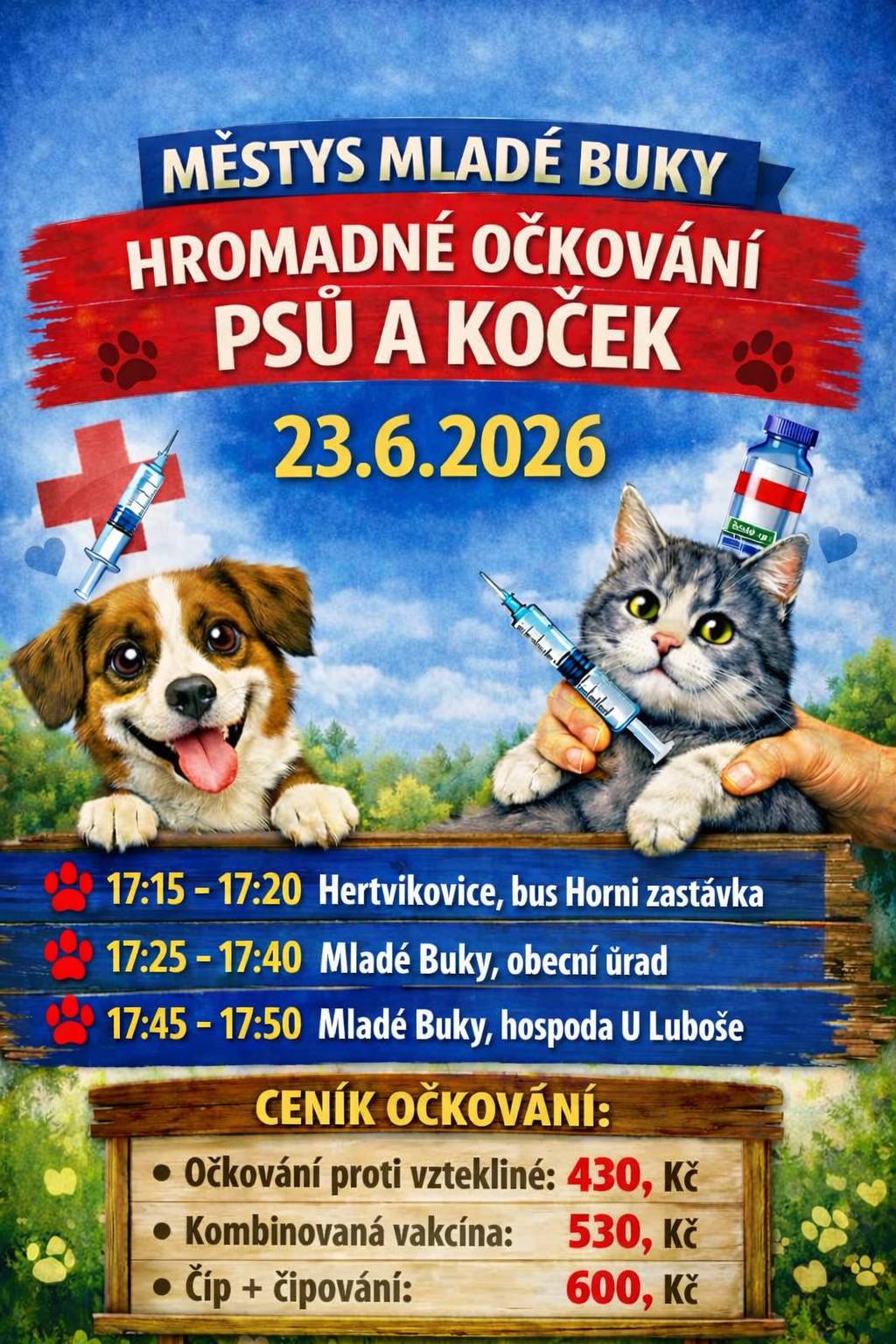 Hromadné očkování psů a koček Mladé Buky 23.6.2026 17:15 - 17:20  Hertvíkovice, bus Horní zastávka 17:25 - 17:40  Mladé Buky, obecní úřad 17:45 - 17:50  Mladé Buky, hospoda u Luboše Očkování proti vzteklině : 430,- Kč Kombinovaná vakcína : 530,- Kč Čip + čipování : 600,- Kč