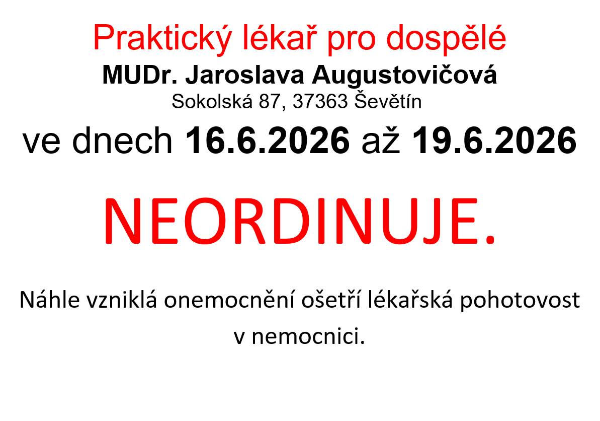 Praktický lékař pro dospělé MUDr. Augustovičová neordinuje od úterý 16.06.2026 do pátku 19.06.2026. Náhle vzniklá onemocnění ošetří lékařská pohotovost v nemocnici. Děkujeme za pochopení.