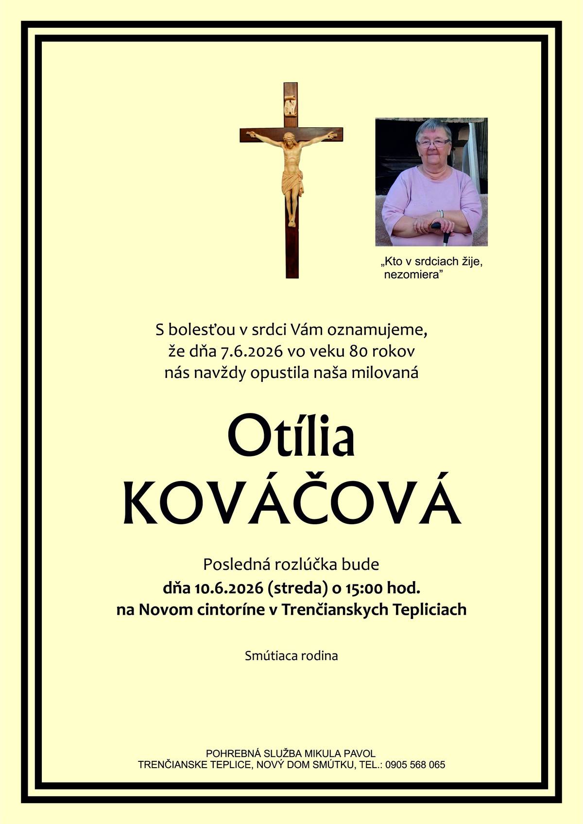 S bolesťou v srdci Vám oznamujeme, že dňa 7.6.2026 vo veku 80 rokov nás navždy opustila naša milovaná Otília Kováčová Posledná rozlúčka so zosnulou bude dňa 10.6.2026 (streda) o 15:00 hod. na Novom cintoríne v Trenčianskych Tepliciach.