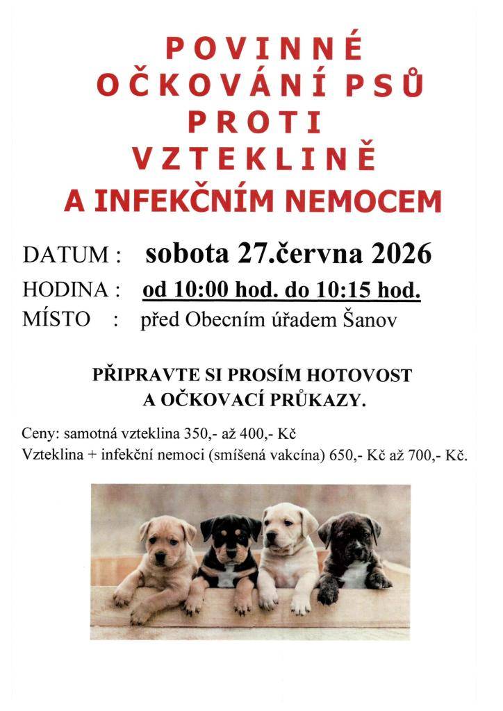 V sobotu 27.června 2026 se uskuteční povinné očkování psů proti vzteklině a infekčním nemocem. Akce proběhne před Obecním úřadem Šanov od 10:00 do 10:15 hodin. Prosíme všechny majitele psů, aby si přinesli hotovost a očkovací průkazy. Ceny za očkování se liší v závislosti na zvolené vakcíně.