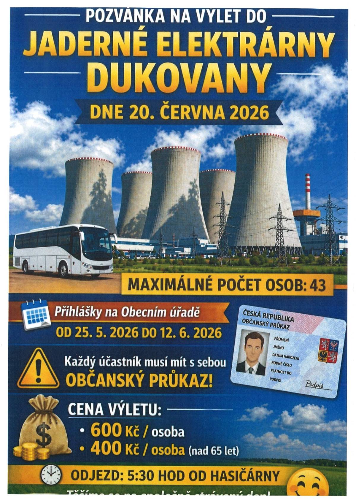 Sbor dobrovolných hasičů pořádá výlet do jaderné elektrárny DUKOVANY se zastávkou na oběd. Výlet se uskuteční v sobotu 20. června 2026 s odjezdem v 5:30 od hasičárny. Přihlášky, platby a objednávky menu na oběd přijímáme v kanceláři Obecního úřadu do pátku 12. června 2026. Cena 600,-/400,- (pro osoby nad 65 let). NUTNOST OBČANSKÉHO PRŮKAZU! Děti starší 15 let.