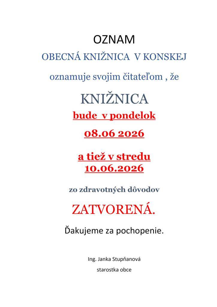 Obecná knižnica v Konskej oznamuje čitateľom, že knižnica bude v pondelok 8.6.2026 a tiež v stredu 10.6.2026 zo zdravotných dôvodov - zatvorená. Ďakujeme za pochopenie.