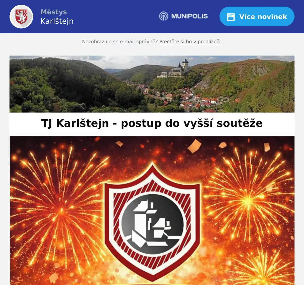 Milí přátelé, chtěli bychom s Vám sdílet radostnou zprávu - fotbalisté A-týmu TJ Karlštejn dosáhli ve své první sezóně v rámci fotbalových soutěží OFS Praha - západ úspěchu a z druhého místa postoupili do vyšší soutěže. Od sezóny 2026/2027 se tady můžeme v rámci 9. ligy (dříve 3. třídy) těšit na atraktivní soupeře z nedalekého okolí - k nám do podhradí zamíří týmy z Černošic, Vonoklas, Nučic či Rudné, utkáme se také s rezervami Kazína či Letů. Všem hráčům a členům realizačního týmu patří díky za úsilí a nasazení v této nelehké seóně a svkělou reprezentaci Karlštejna! Hoši děkujeme! Petr Weber, vedoucí A-mužstva TJ Karlštejn