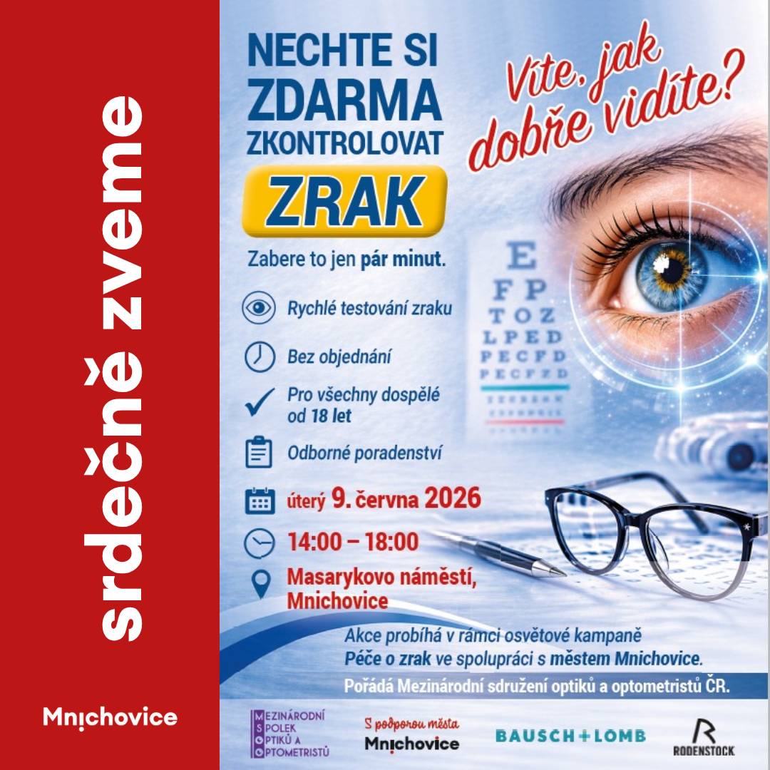 Nechte si zdarma zkontrolovat zrak. 9. 6. 2026, 14-18 hodin. Masarykovo náměstí v Mnichovicích Až 4 z 10 lidí mají problém se zrakem – a vůbec o tom neví. Přijďte si to ověřit na bezplatné akci „Víš, jak vidíš?“, kterou pro občany již potřetí připravilo město Mnichovice ve spolupráci s odborníky.  Rychlé vyšetření trvá jen pár minut, odhalí i skryté oční vady, zjistíte, zda potřebujete brýle nebo zda vaše brýle jsou opravdu vhodné. Zdarma pro všechny dospělé od 18 let.Dobrý zrak není samozřejmost. Při jízdě 90 km/h rozhodují i metry navíc a ty mohou ovlivnit i fatální situace. Nepodceňujte péči o svůj zrak. Přijďte včas. Mgr. Ivana Urválková,  Mezinárodní sdružení optiků