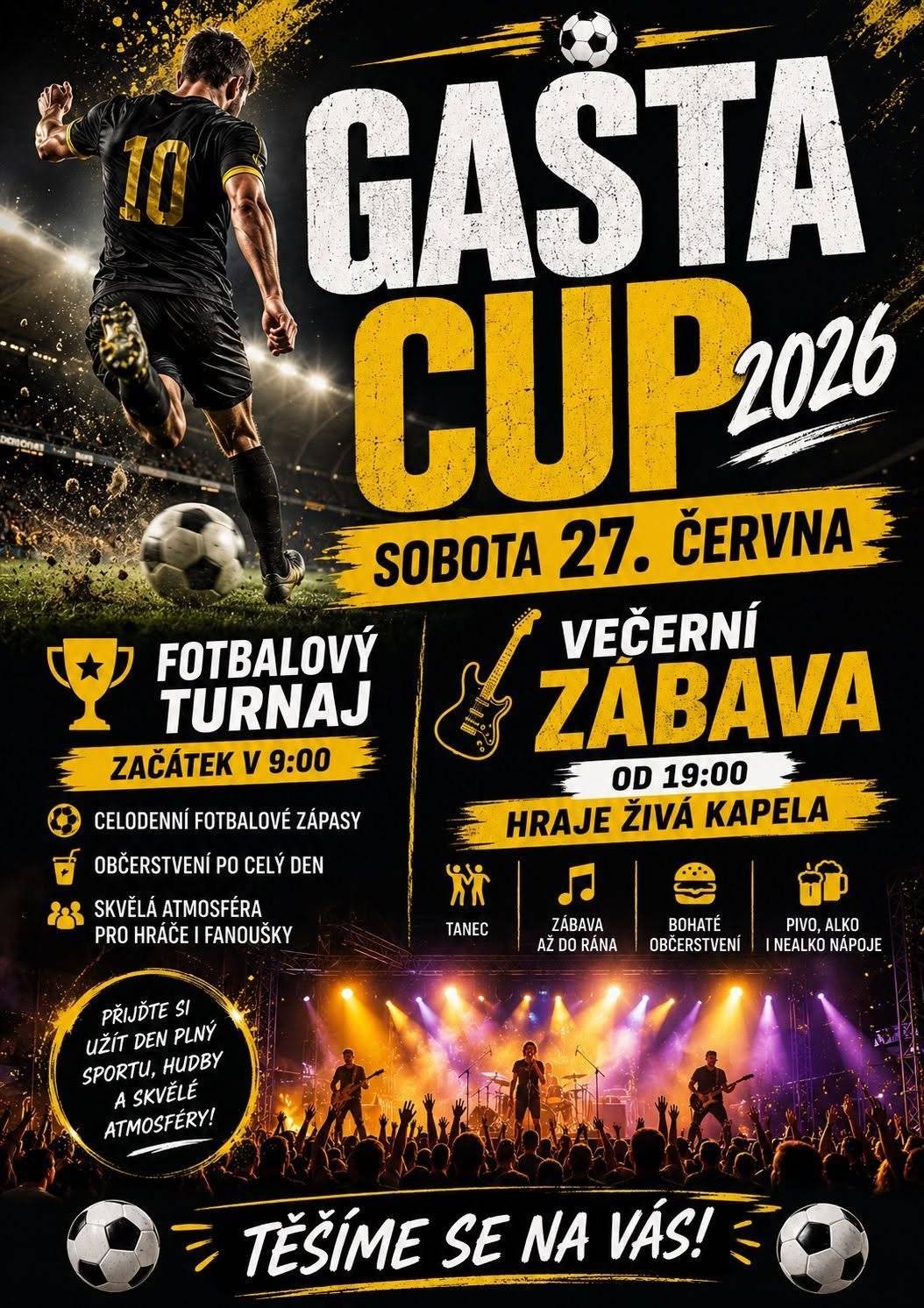 Srdečně zve všechny na GASTA CUP 2026, který se uskuteční v sobotu 27. června 2026 na místním fotbalovém hřišti.  Fotbalový turnaj začne v 9:00 hodin a po celý den nabídne napínavé zápasy, občerstvení a příjemnou sportovní atmosféru pro hráče i fanoušky.  Večerní zábava odstartuje v 19:00 hodin v hasičárně. K tanci i poslechu zahraje živá kapela a návštěvníci se mohou těšit na bohatou tombolu, ale také na občerstvení, pivo, alko i nealko nápoje a skvělou atmosféru až do ranních hodin.  Přijďte si užít den plný sportu, zábavy, hudby a setkání s přáteli. Těšíme se na vaši návštěvu!