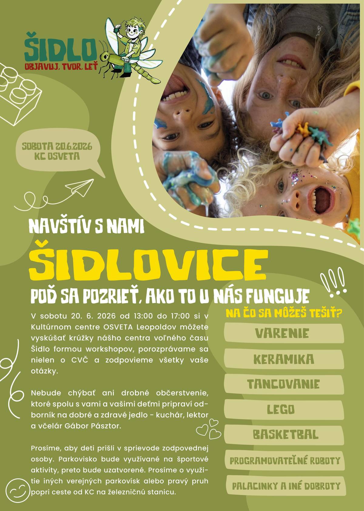 Poď sa pozrieť, ako to u nás funguje! ⏰V sobotu 20. 6. 2026 od 13:00 do 17:00 si v Kultúrnom centre OSVETA Leopoldov môžete vyskúšať krúžky nášho Centra voľného času Šidlo formou workshopov, porozprávame sa nielen o CVČ a zodpovieme všetky vaše otázky. Môžete sa tešiť na: ➡️ varenie ➡️ keramiku ➡️ lego ➡️ basketbal ➡️ tancovanie ➡️ programovateľné roboty ➡️ palacinky a iné dobroty a mnoho iného 😋Nebude chýbať ani drobné občerstvenie, ktoré spolu s vami a vašimi deťmi pripraví odborník na dobré a zdravé jedlo - kuchár, lektor a včelár Gábor Pásztor.  ✅Prosíme, aby deti prišli v sprievode zodpovednej osoby.  🅿️Parkovisko bude využívané na športové aktivity, preto bude uzatvorené. Prosíme o využitie iných verejných parkovísk alebo pravý pruh popri ceste od KC na železničnú stanicu.