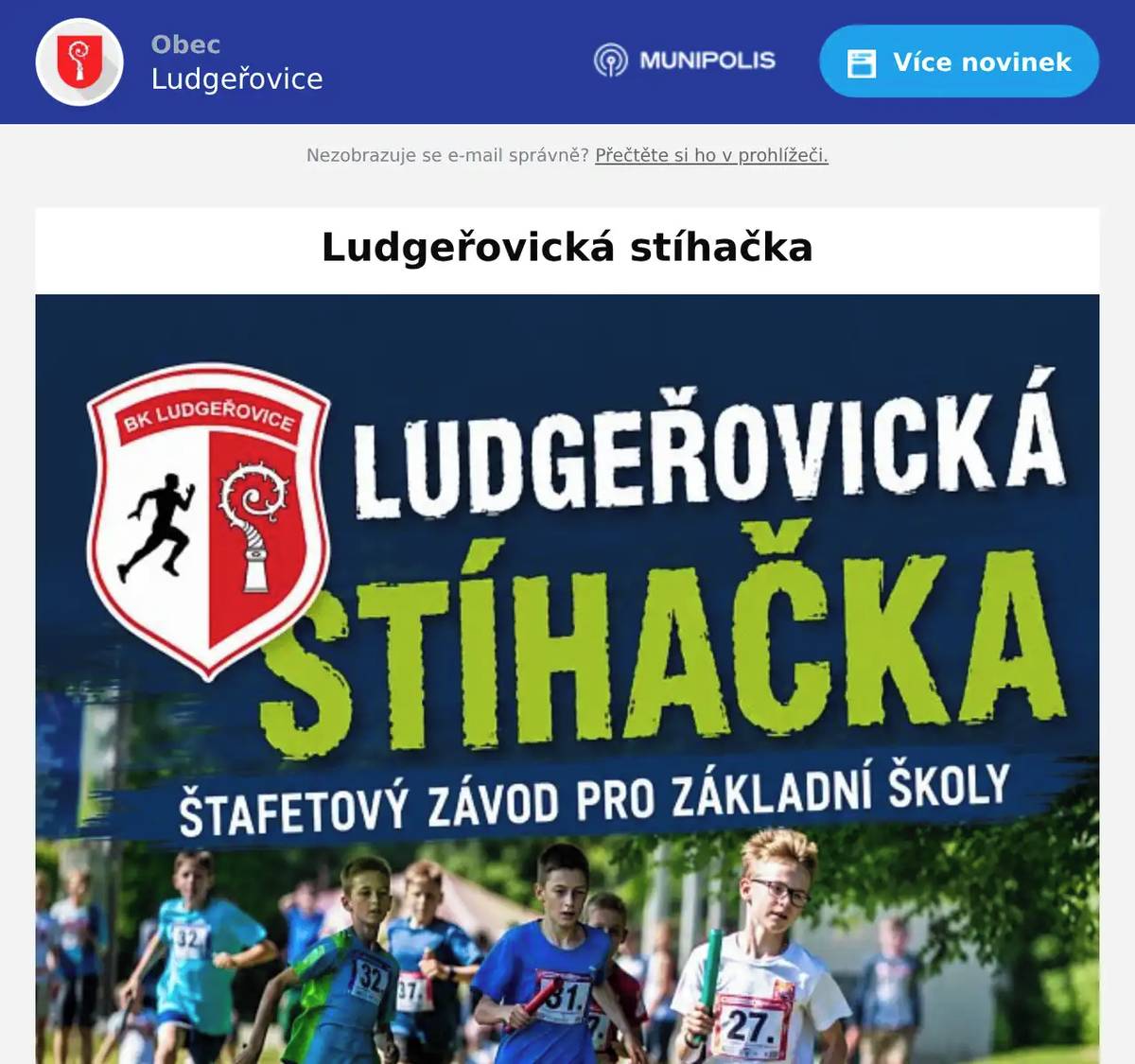 Vážení spoluobčané, v úterý 16. června 2026 proběhne již třetí ročník běžeckého štafetového závodu Ludgeřovická stíhačka. První závod odstartuje v 9:00 hodin u hřiště TJ Ludgeřovice. Letos očekáváme skvělou účast – přivítáme na 300 dětí ze 13 základních škol, včetně partnerské školy z Polska. Sportovní dopoledne si užijí i děti ze dvou místních mateřských školek. V souvislosti s pořádáním akce a zajištěním bezpečnosti dětí vás prosíme o zvýšenou ohleduplnost v dopravě: ⚠️ Dopravní omezení v úterý 16. 6. 2026: 🚗 Částečné omezení provozu (9:00 – 11:30): Bude částečně omezen průjezd ulicí Výjezdní a Na Návsi (v úseku mezi ulicemi Luční a Výjezdní). 🚧 Přístup ke kontejnerům na bioodpad: V době závodu nebude možný přístup ke kontejnerům na bioodpad u fotbalového hřiště. 🚫 Zákaz parkování: Prosíme, neparkujte svá vozidla u hřiště, a to od pondělí 15. 6. (22:00) do úterý 16. 6. (13:00). Předem velmi děkujeme za pochopení, trpělivost i za podporu všech, kteří pomáhají vytvořit jedinečnou atmosféru tohoto závodu.  Pořadatelský tým Běžecký klub Ludgeřovice, z.s.