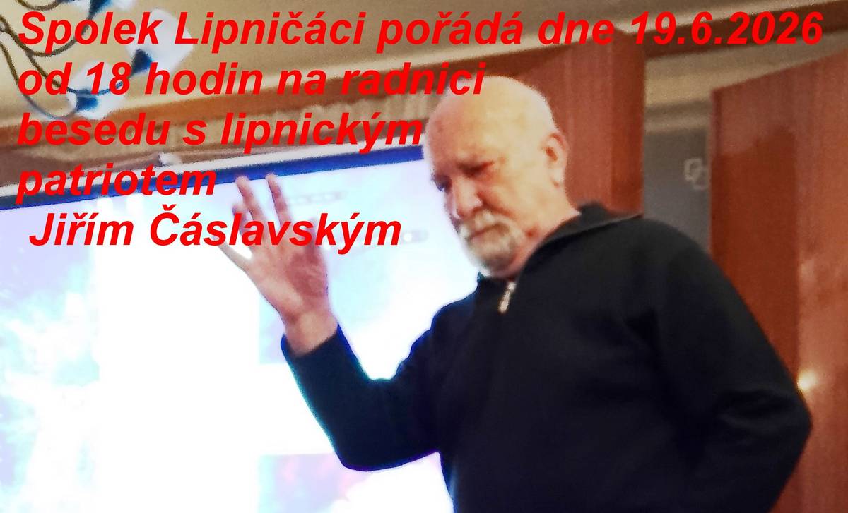 Spolek Lipničáci vás zve na besedu s lipnickým patriotem Jiřím Čáslavským v pátek 19.6.2026 od 18.00 hodin na lipnické radnici.