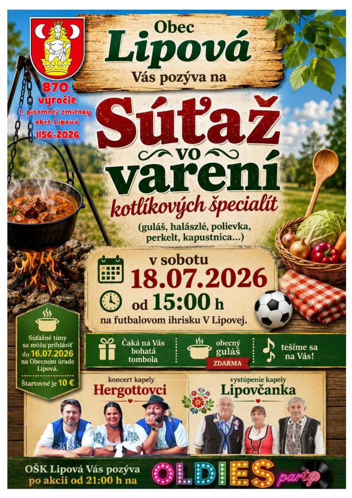 Pozývame Vás na Súťaž vo varení kotlíkových špecialít 18.07.2026 na futbalové ihrisko v Lipovej. Čaká na Vás obecný guláš zdarma, bohatá tombola, koncert kapely Hergottovci a vystúpenie Lipovčanky. Súťažné tímy sa môžu prihlásiť na Obecnom úrade do 16.7.2026.