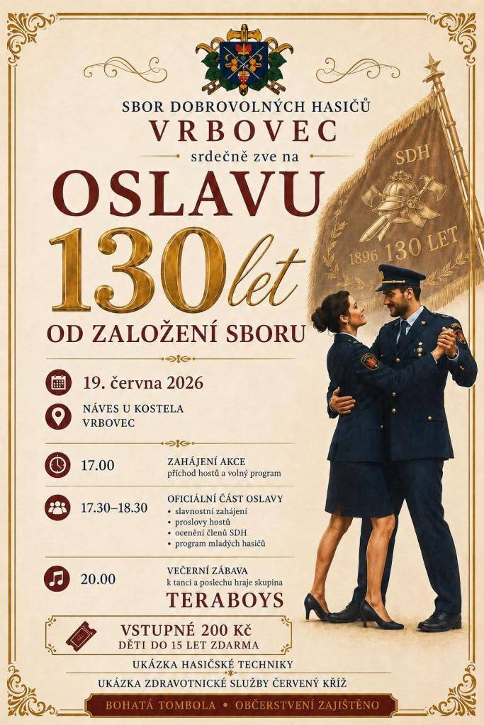 SDH VRBOVEC Vás srdečně zve na oslavu 130 let od založení sboru dne 19.6.2026 na náves u kostela. Slavnostní zahájení je v 17.00 hodin, proběhne ocenění členů SDH, proslovy hostů, program mladých hasičů. Vstupné je 200,- Kč, do 15-ti let zdarma. Od 20.00 hodin bude zábava se skupinou TERABOYS.