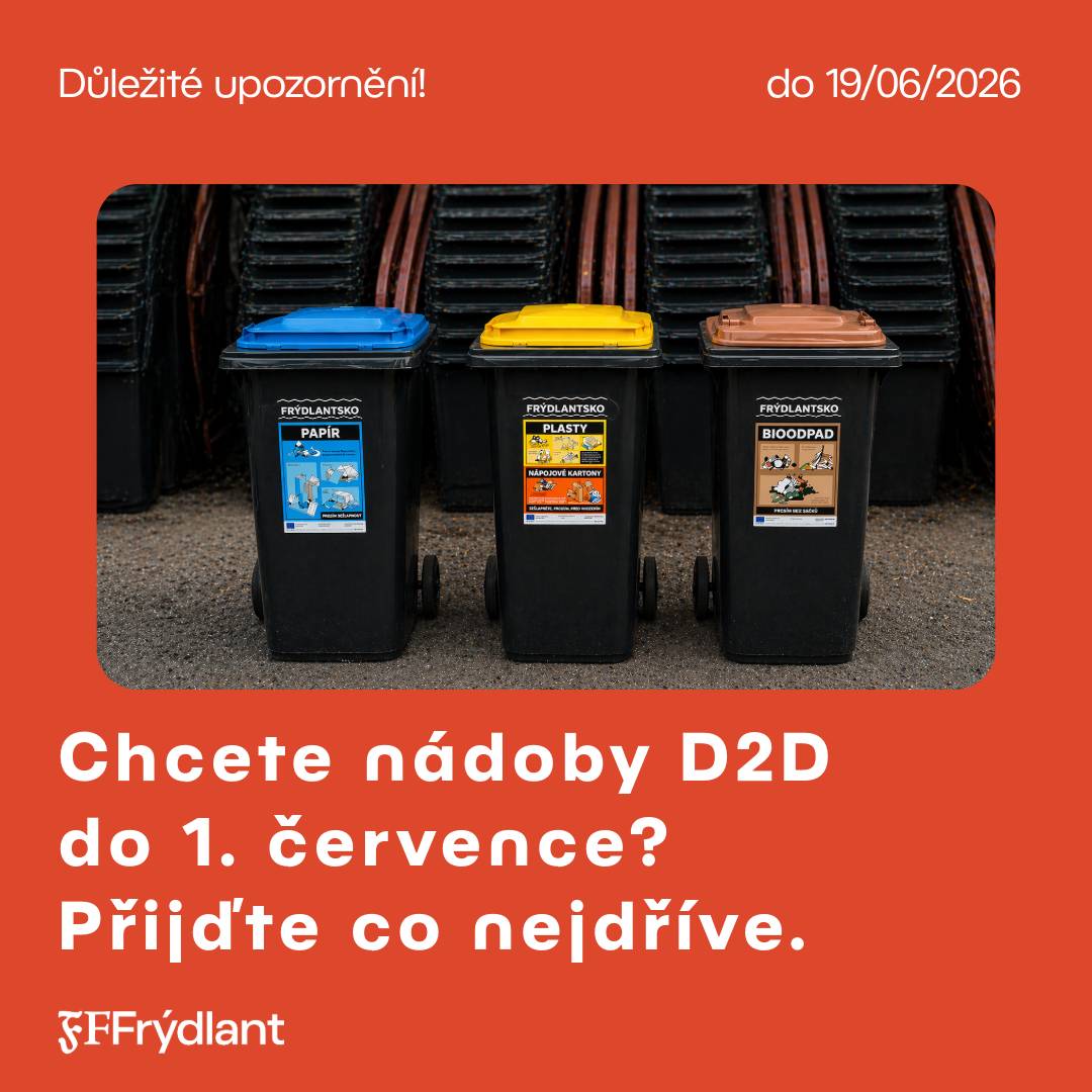 Žádáme občany, kteří mají zájem o uzavření Smlouvy o výpůjčce nádob na tříděný odpad v systému D2D, aby se co nejdříve dostavili na Městský úřad Frýdlant, odbor majetkosprávní. Pokud chcete mít nádoby doručeny ještě před zahájením nového systému svozu odpadů od 1. července 2026, doporučujeme neodkládat podpis smlouvy na poslední chvíli. Občanům, kteří přijdou smlouvu uzavřít až v posledním červnovém týdnu, nemůžeme garantovat dodání nádob do 1. července 2026. Před předáním je totiž nutné nádoby osadit RFID čipy a zajistit jejich rozvoz. Děkujeme za pochopení a spolupráci.