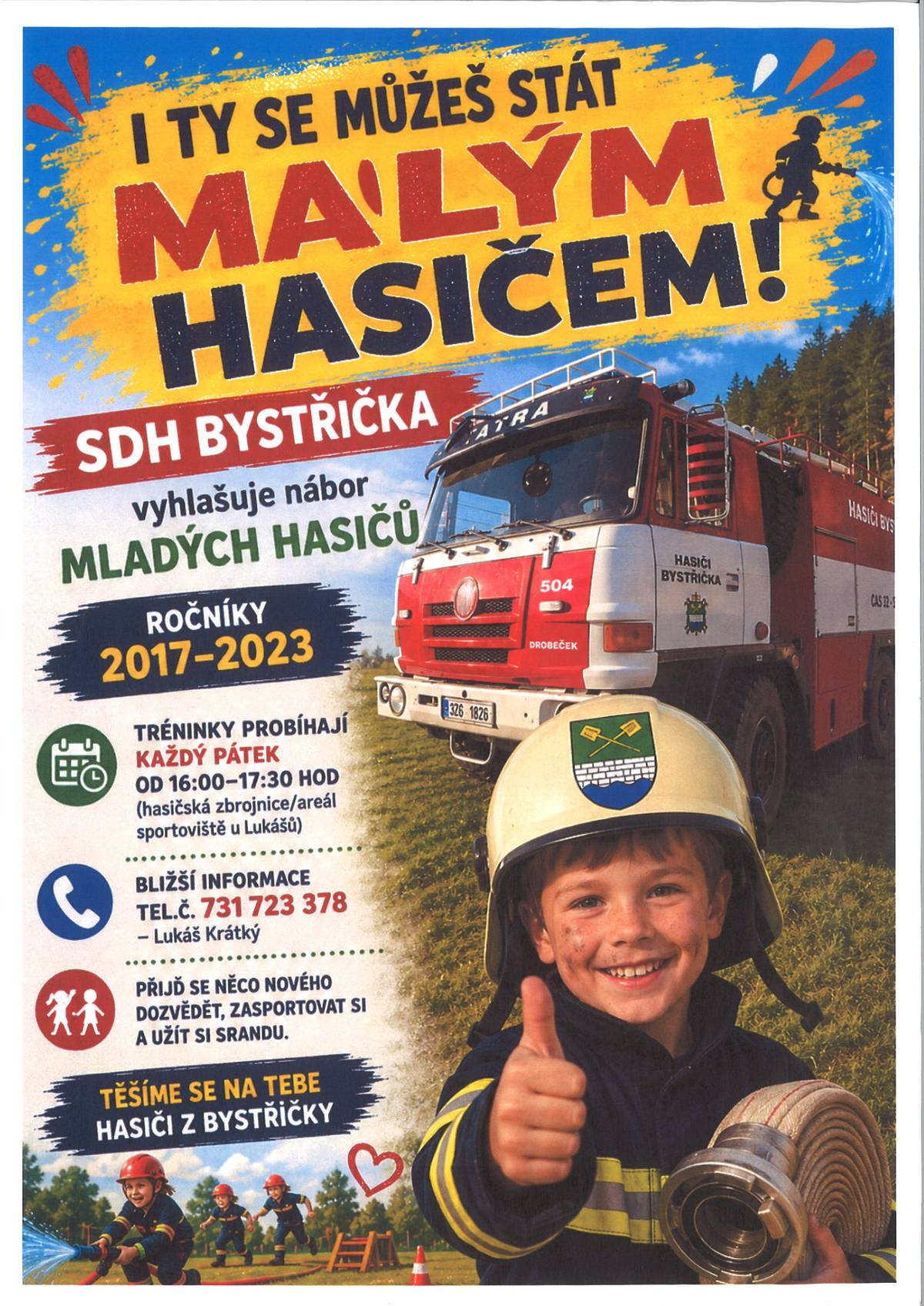 I ty se můžeš stát malým hasičem! SDH Bystřička vyhlašuje nábor mladých hasičů ročníků 2017-2023. Tréninky každý pátek 16:00 - 17:30. Bližší informace tel.č. 731 723 378 - Lukáš Krátký Těšíme se na tebe Hasiči z Bystřičky