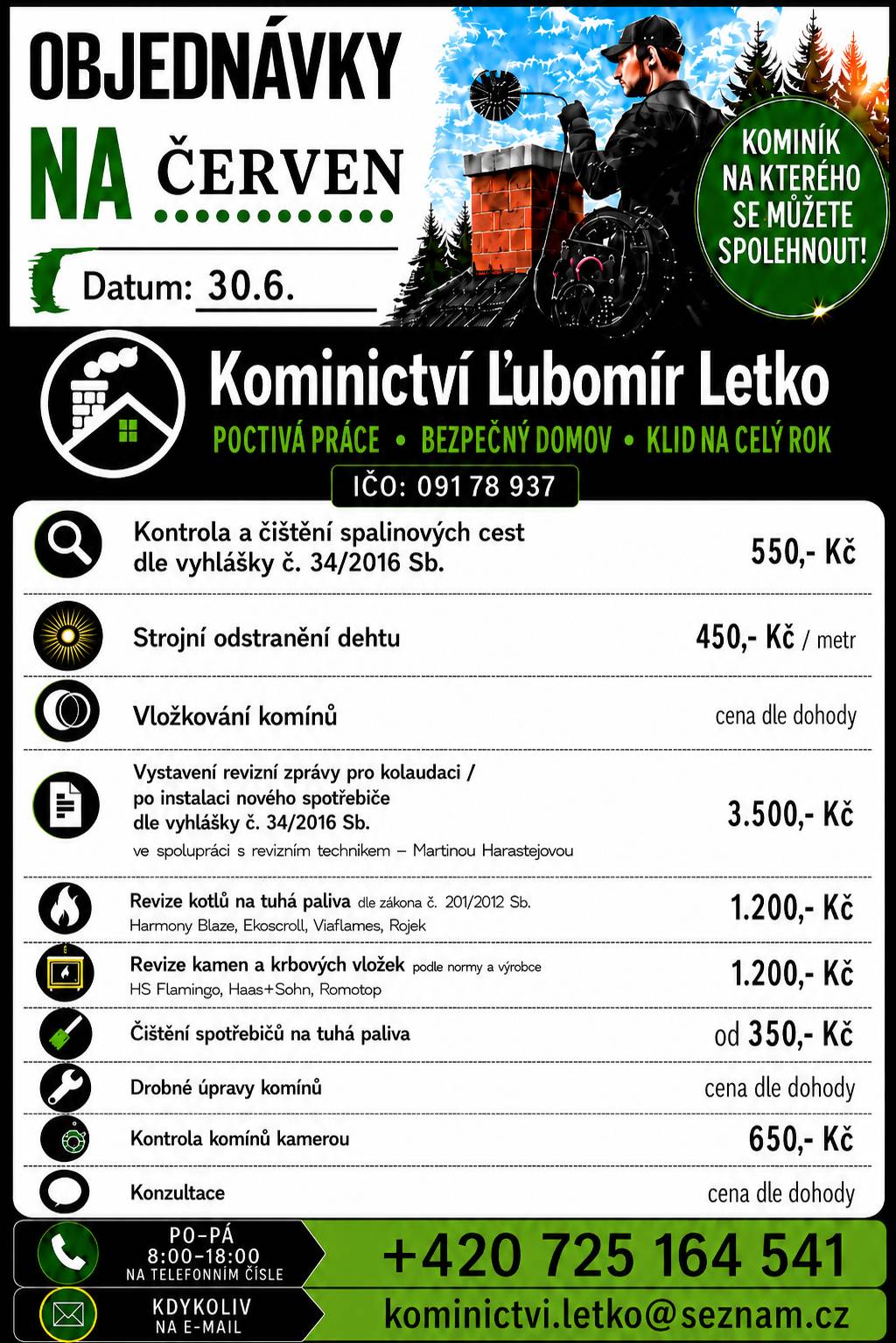 Vážení občané, dovolujeme si Vás informovat, že dne 30. června bude v naší obci provádět kominické práce Kominictví Ľubomír Letko. Využijte této příležitosti a zajistěte si včasnou kontrolu a čištění spalinových cest dle zákonných požadavků (vyhláška č. 34/2016 Sb.). Nabízené služby:   Kontrola a čištění spalinových cest   Strojní odstranění dehtu   Vložkování komínů   Revizní zprávy pro kolaudace a nové spotřebiče   Revize kotlů na tuhá paliva, kamen a krbových vložek   Čištění spotřebičů na tuhá paliva, drobné úpravy komínů a kamerové kontroly   V případě zájmu o konkrétní službu kontaktujte Kominictví Ľubomír Letko:   Telefon: +420 725 164 541 (Po–Pá: 8:00–18:00)   E-mail: kominictvi.letko@seznam.cz   Doporučujeme včasné objednání.