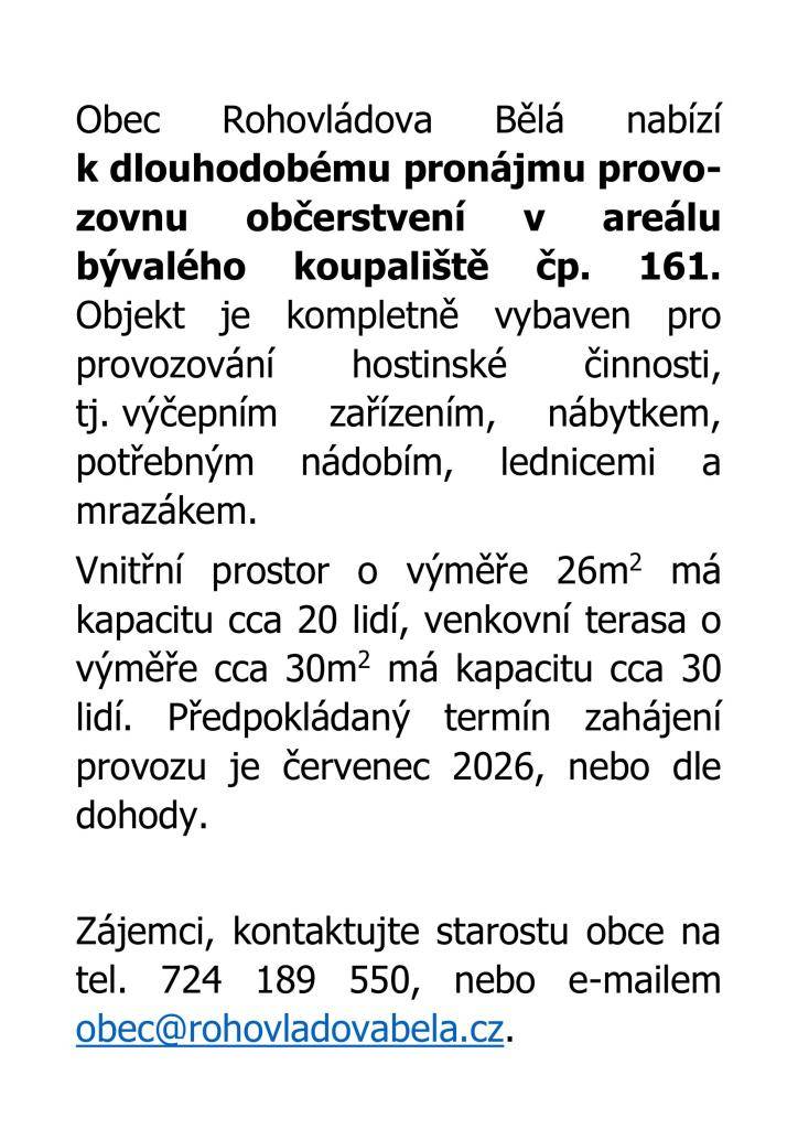 Obec Rohovládova Bělá nabízí k dlouhodobému pronájmu provozovnu občerstvení v areálu bývalého koupaliště čp. 161. Objekt je kompletně vybaven pro provozování hostinské činnosti, tj. výčepním zařízením, nábytkem, potřebným nádobím, lednicemi a mrazákem.